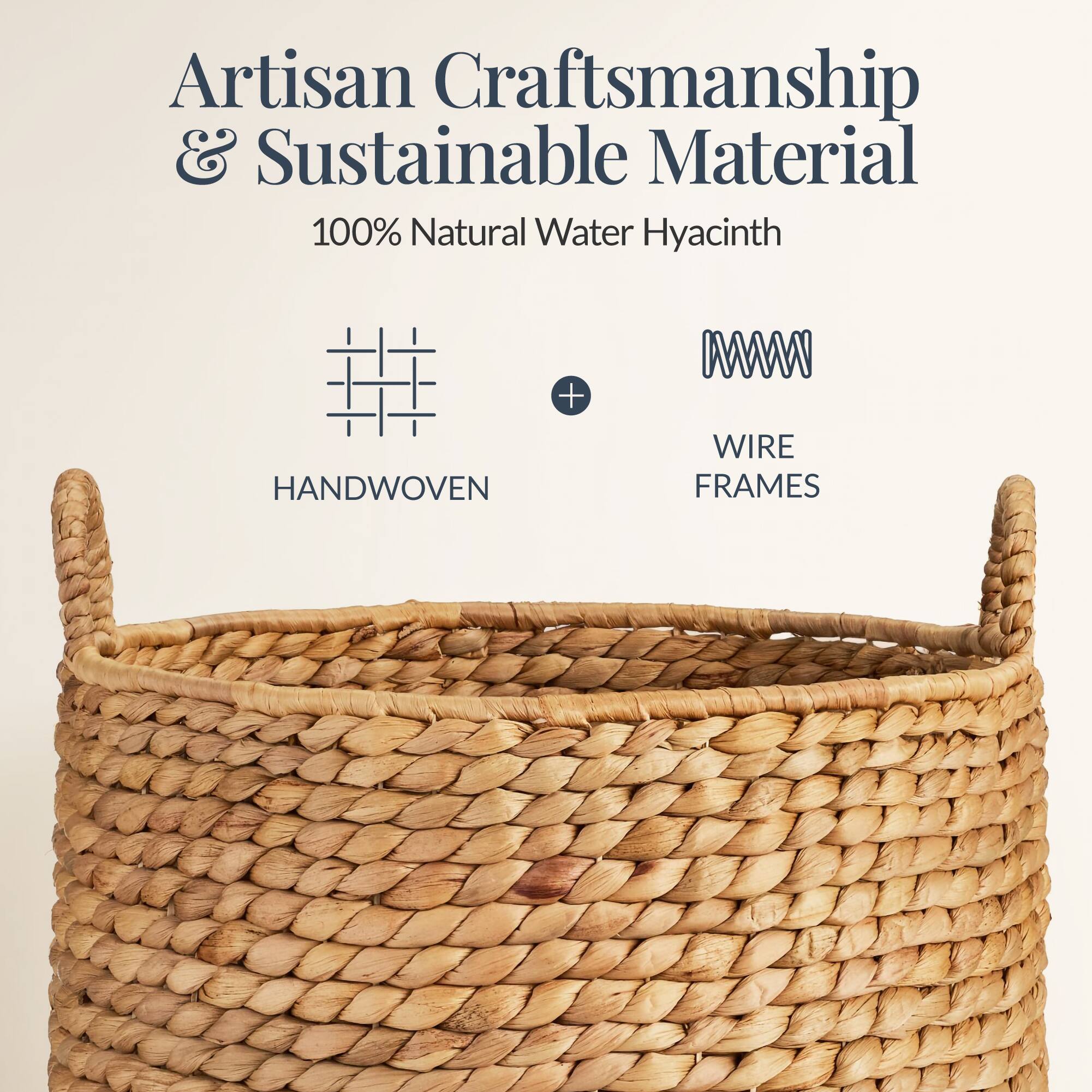 Artisan Craftsmanship & Sustainable Material  
100% Natural Water Hyacinth  
HANDWOVEN + WIRE FRAMES