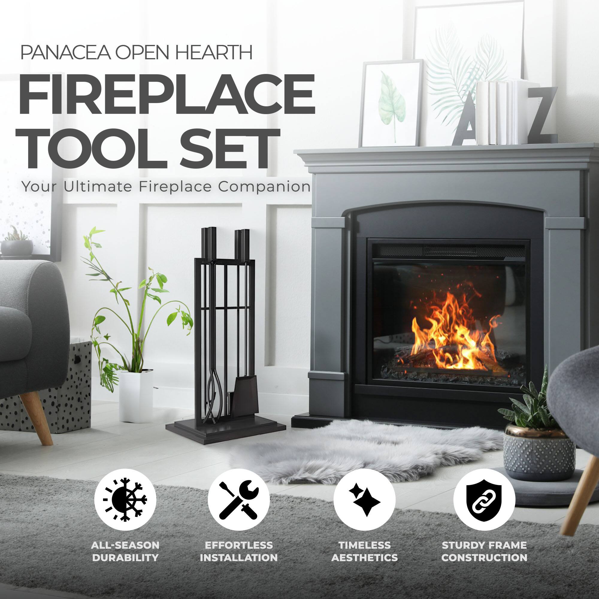 PANACEA OPEN HEARTH FIREPLACE TOOL SET  
Your Ultimate Fireplace Companion  

- ALL-SEASON DURABILITY  
- EFFORTLESS INSTALLATION  
- TIMELESS AESTHETICS  
- STURDY FRAME CONSTRUCTION