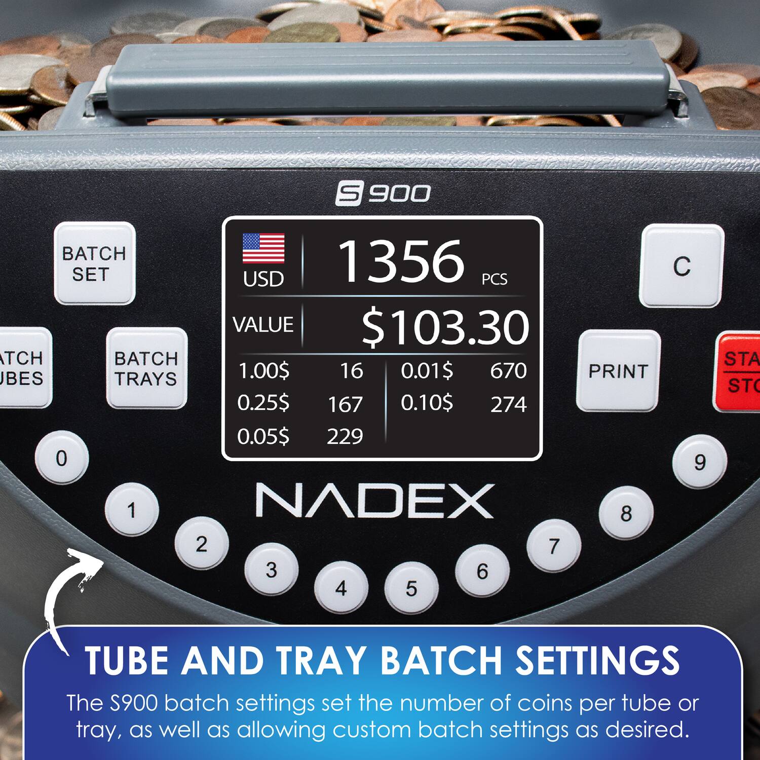 S900 BATCH SET USD 1356 PCS VALUE $103.30 TCH BATCH BES TRAYS 1.00$ 16 0.01$ 670 PRINT 0.25$ 167 0.10$ 274 0.05$ 229 0 1 NADEX 8 2 7 3 6 4 5 C 9 STA ST TUBE AND TRAY BATCH SETTINGS

The S900 batch settings set the number of coins per tube or tray, as well as allowing custom batch settings as desired.