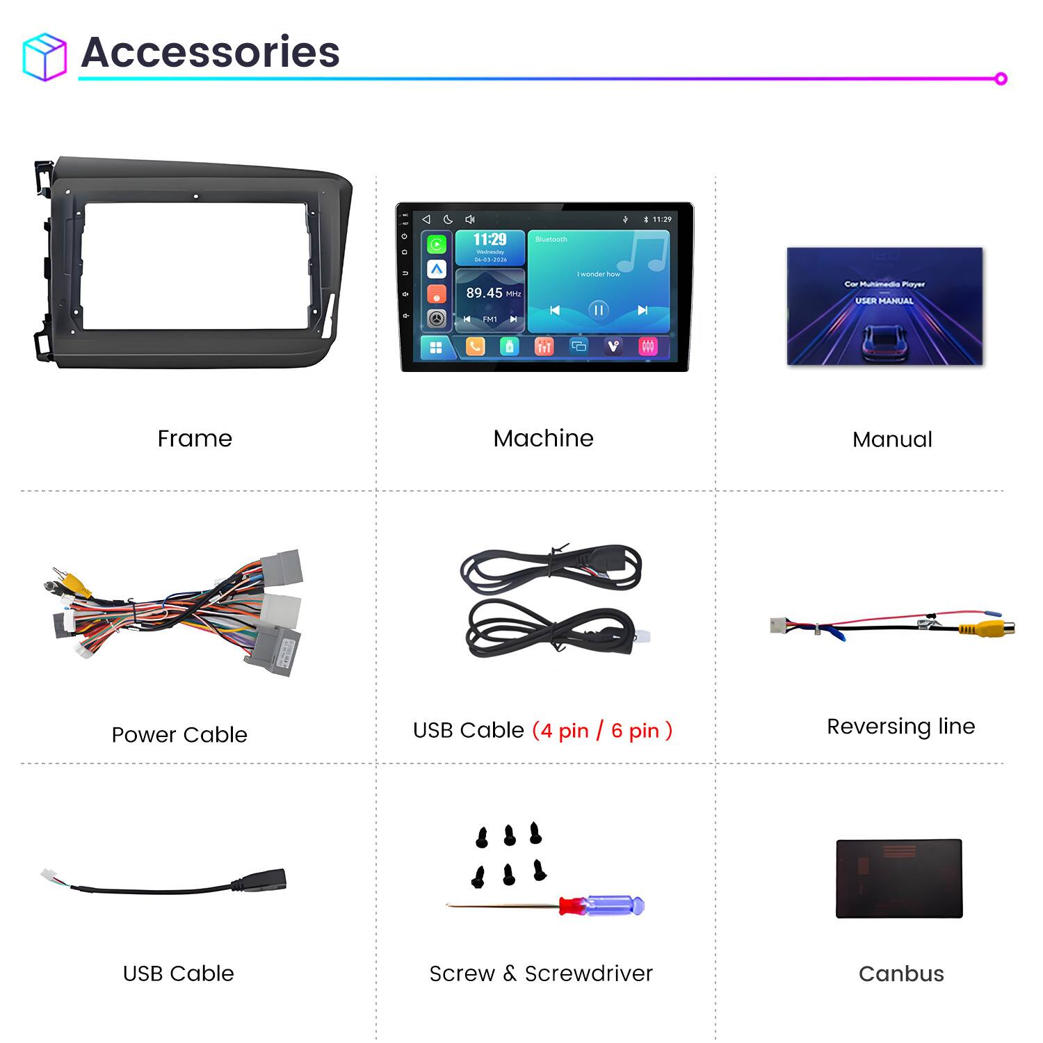 Accessories

Frame

Machine

Manual

Power Cable

USB Cable (4 pin / 6 pin)

Reversing line

USB Cable

Screw & Screwdriver

Canbus
