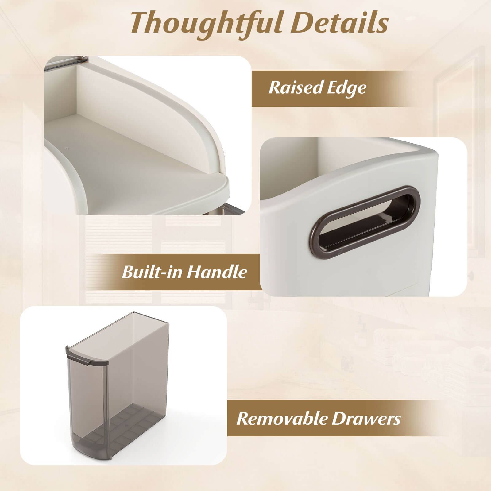 Thoughtful Details

- Raised Edge
- Built-in Handle
- Removable Drawers