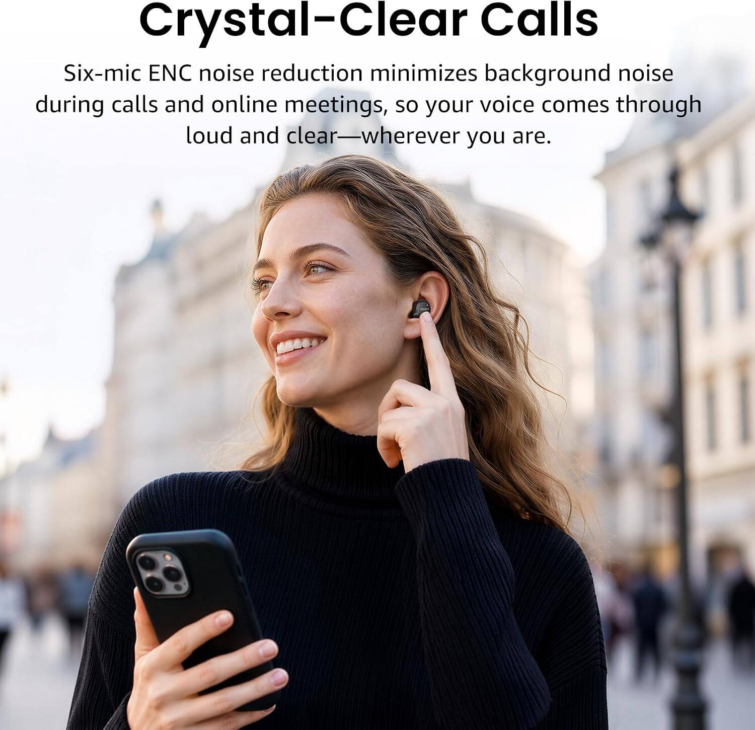 Crystal-Clear Calls  
Six-mic ENC noise reduction minimizes background noise during calls and online meetings, so your voice comes through loud and clear—wherever you are.