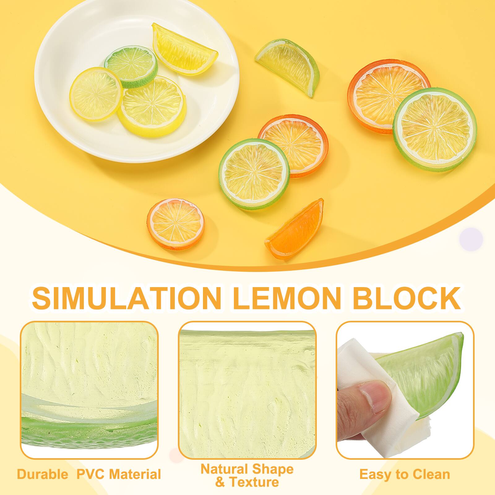 SIMULATION LEMON BLOCK  
Durable PVC Material  
Natural Shape & Texture  
Easy to Clean