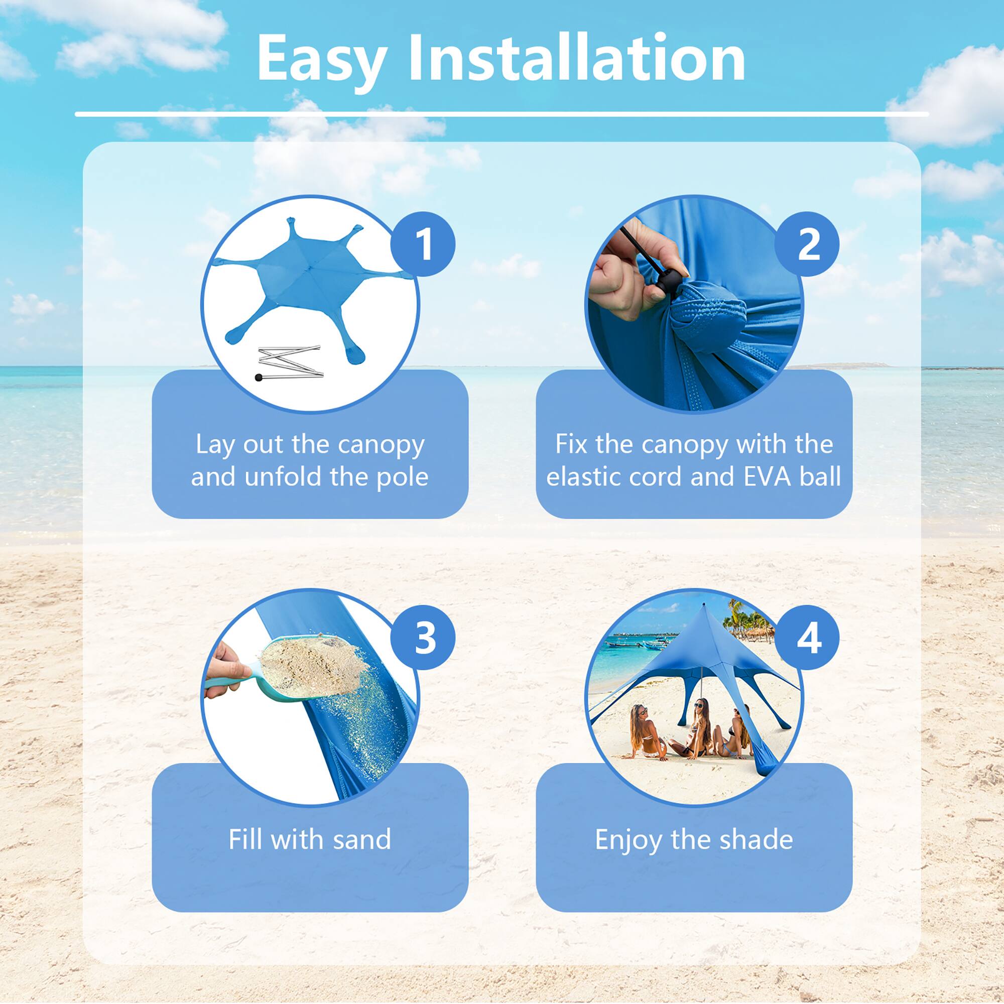 Easy Installation:

1. Lay out the canopy and unfold the pole.
2. Fix the canopy with the elastic cord and EVA ball.
3. Fill with sand.
4. Enjoy the shade.