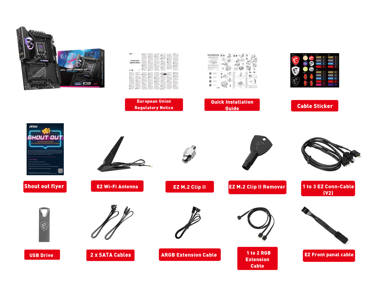 - European Union Regulatory Notice
- Quick Installation Guide
- Cable Sticker
- Shout out flyer
- EZ Wi-Fi Antenna
- EZ M.2 Clip II
- EZ M.2 Clip II Remover
- 1 to 3 EZ Conn-Cable (V2)
- USB Drive
- 2 x SATA Cables
- ARGB Extension Cable
- 1 to 2 RGB Extension Cable
- EZ Front panel cable
