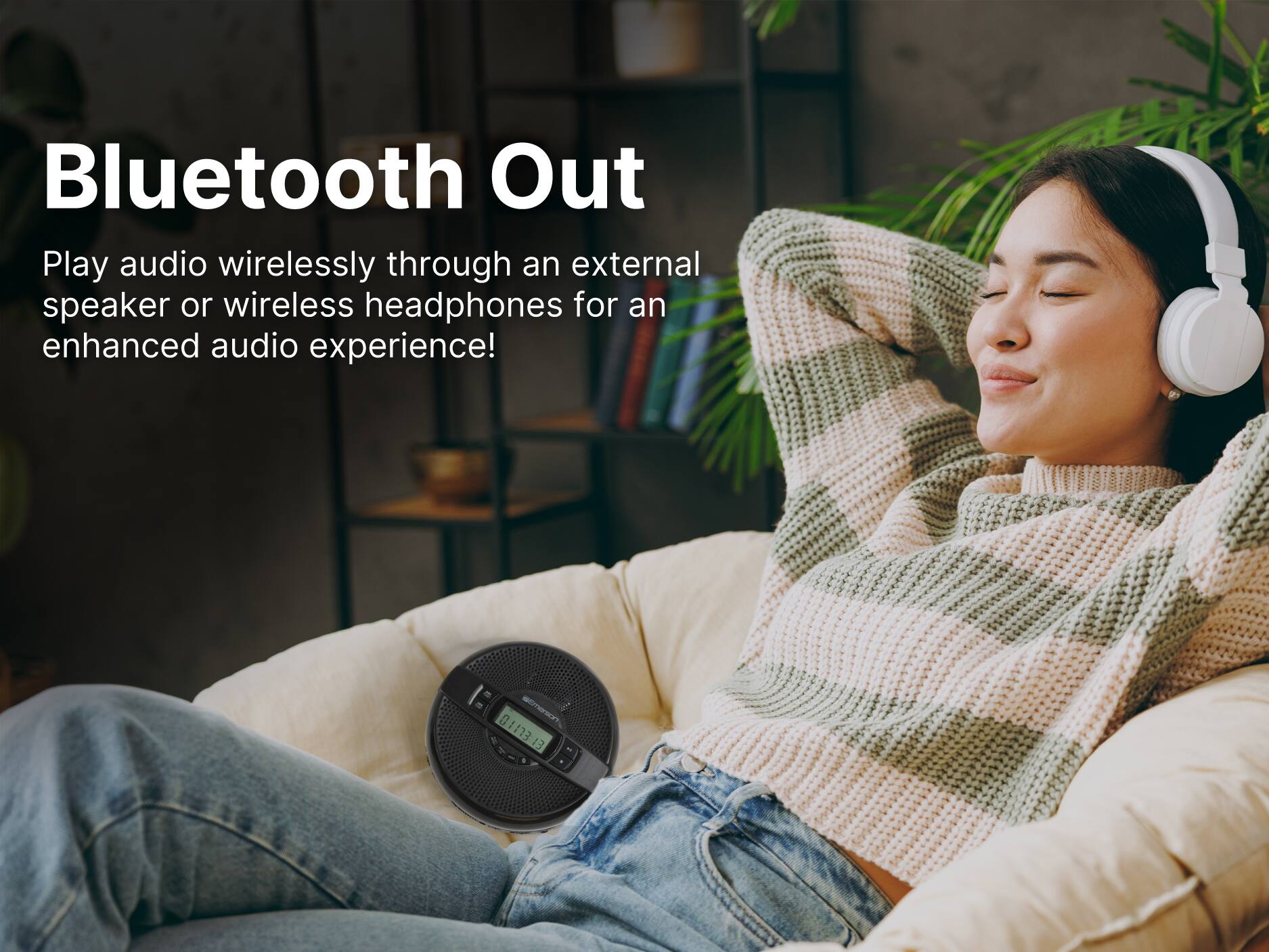 Bluetooth Out
Play audio wirelessly through an external speaker or wireless headphones for an enhanced audio experience!