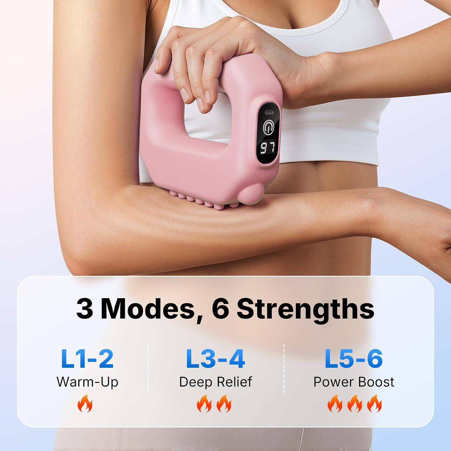 3 Modes, 6 Strengths

L1-2 Warm-Up

L3-4 Deep Relief

L5-6 Power Boost