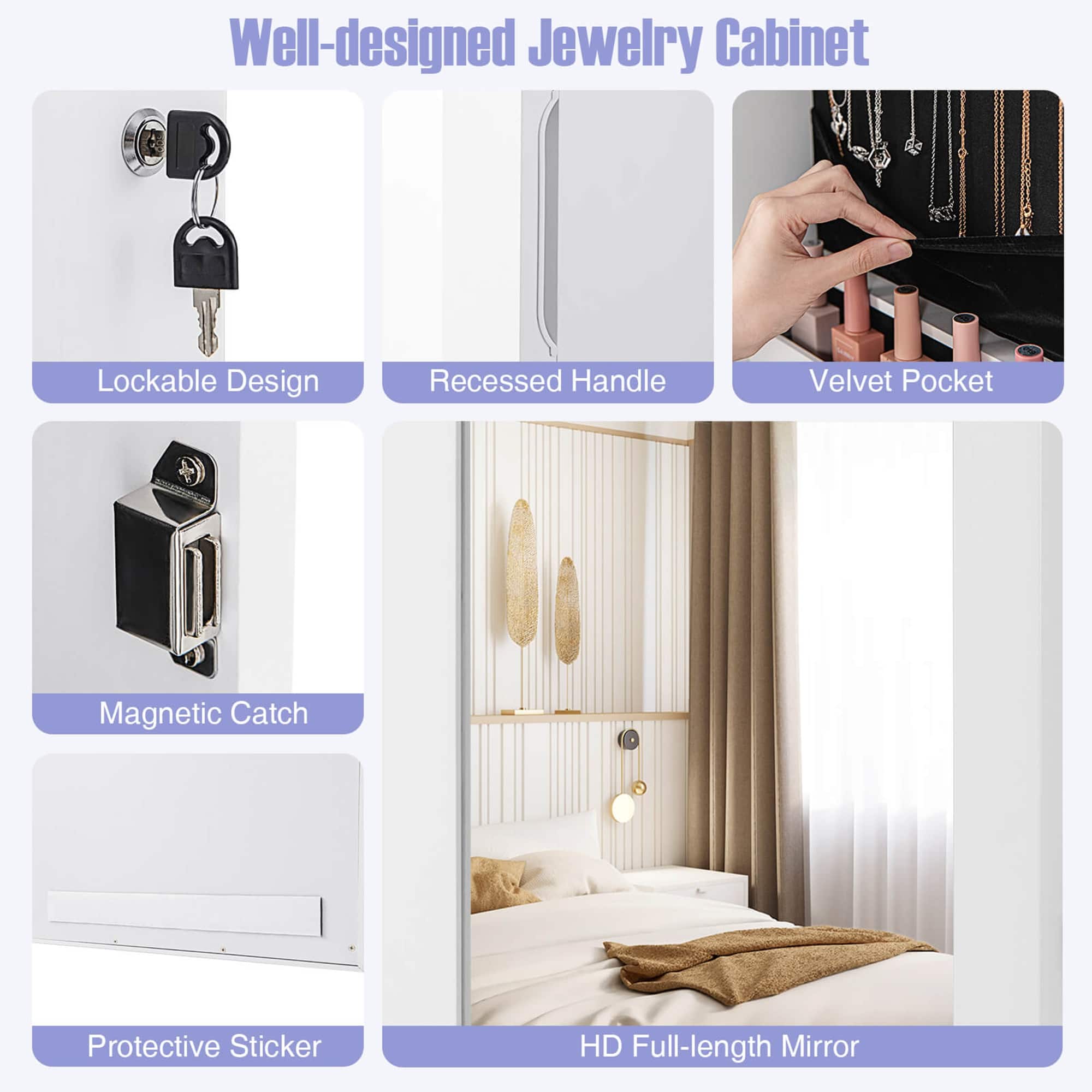 Well-designed Jewelry Cabinet:
* Lockable Design
* Recessed Handle
* Velvet Pocket
* Magnetic Catch
* Protective Sticker
* HD Full-length Mirror