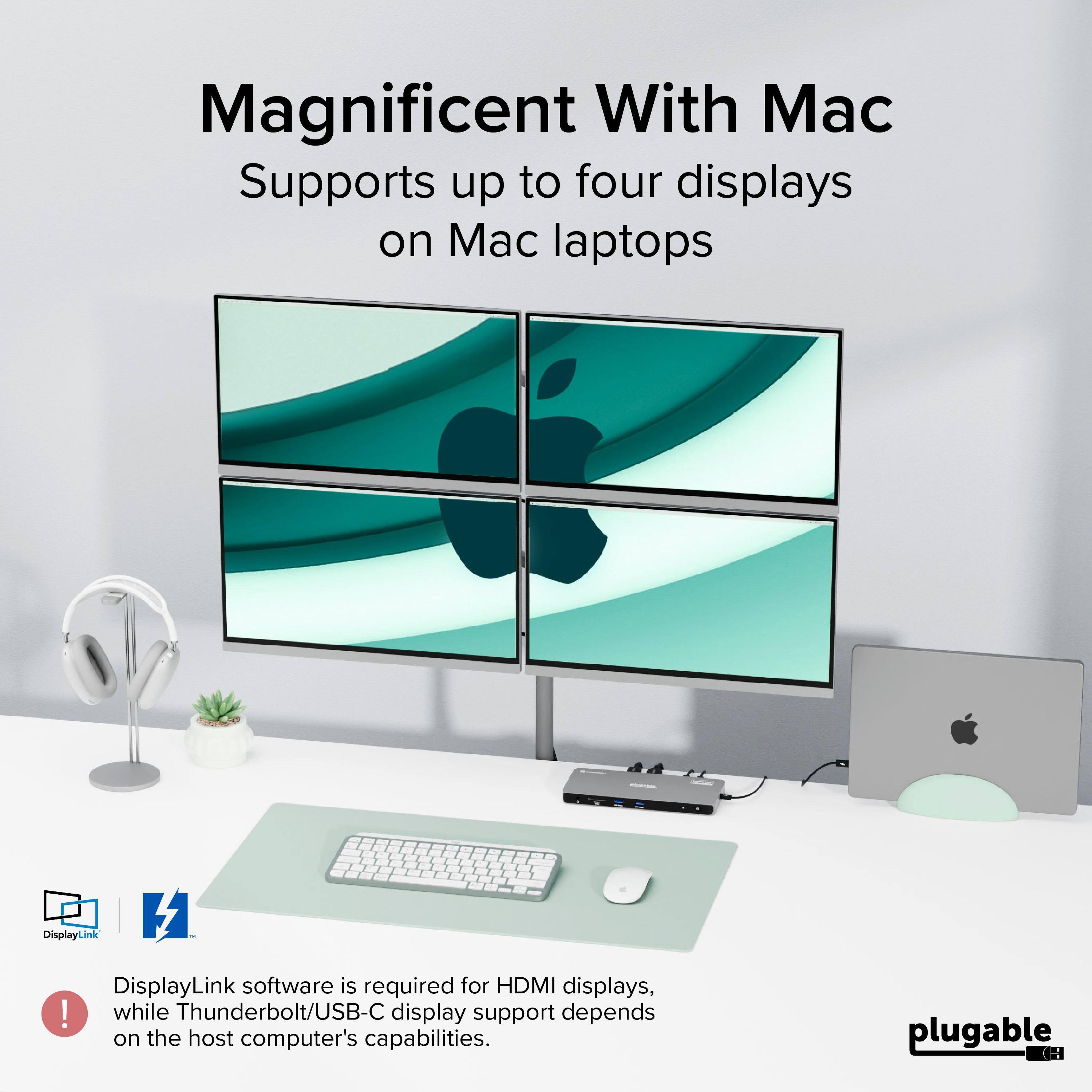 Magnificent With Mac  
Supports up to four displays on Mac laptops  

DisplayLink software is required for HDMI displays, while Thunderbolt/USB-C display support depends on the host computer's capabilities.  

plugable