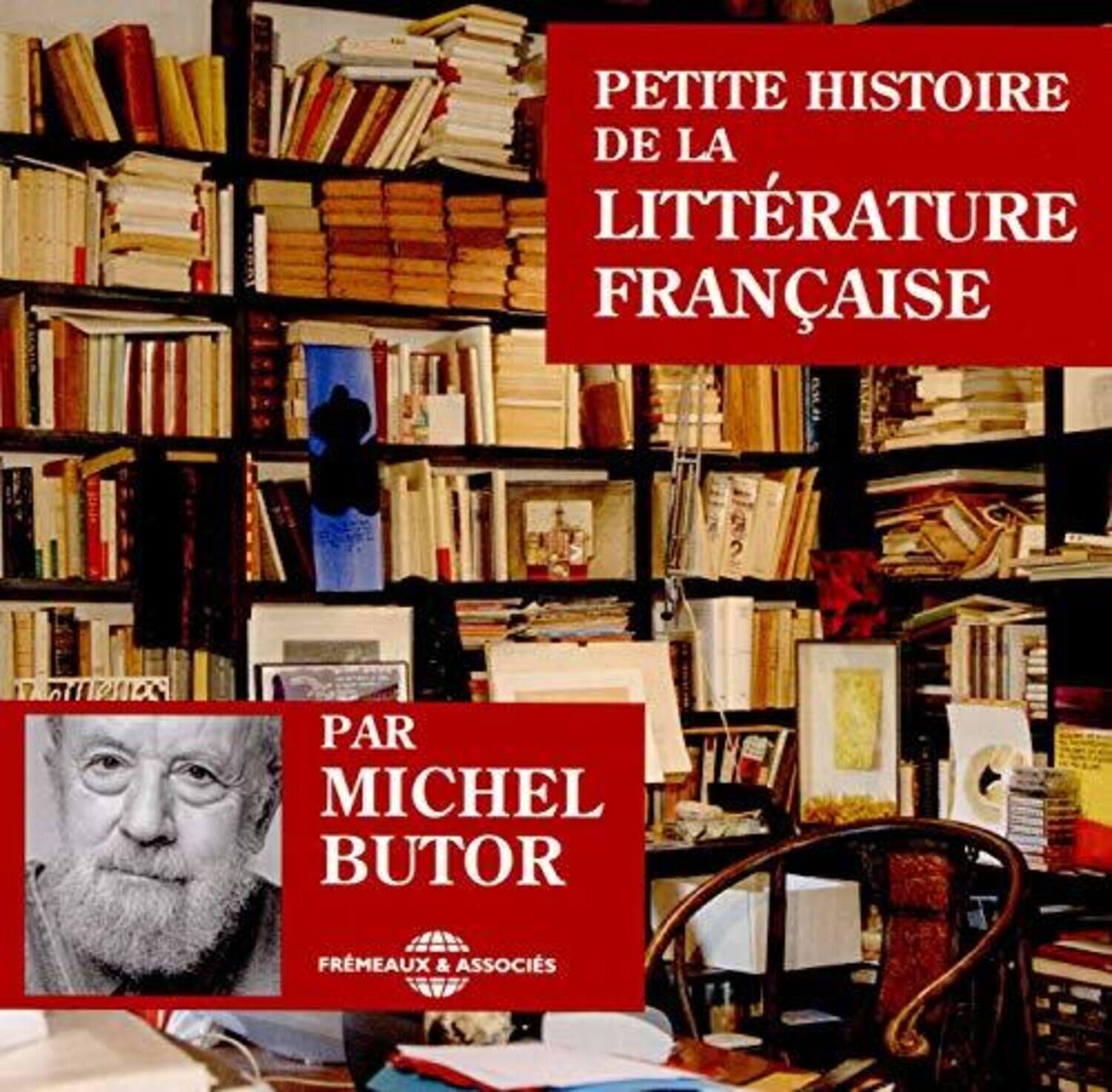 PETITE HISTOIRE DE LA LITTÉRATURE FRANÇAISE  
PAR MICHEL BUTOR  
FRÉMEAUX & ASSOCIÉS