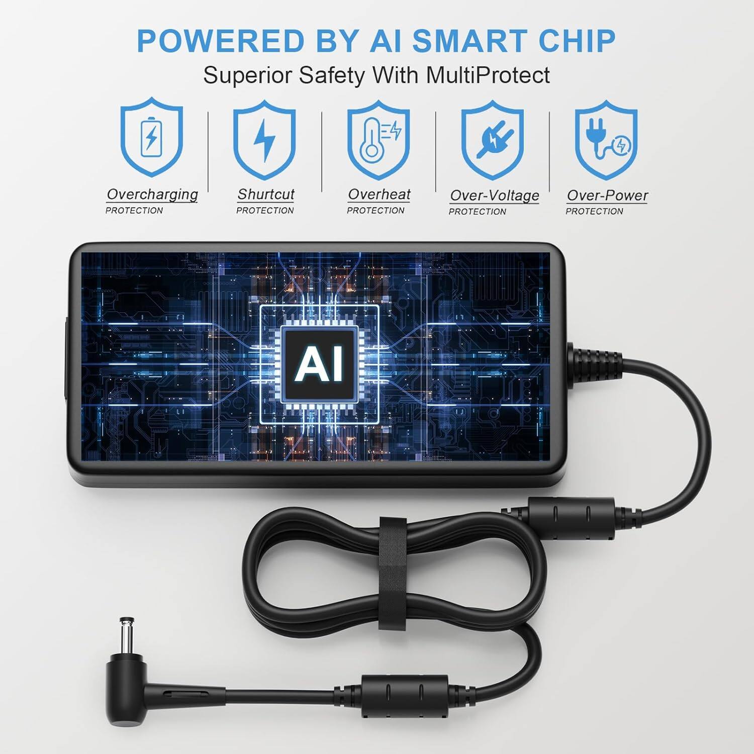 POWERED BY AI SMART CHIP  
Superior Safety With MultiProtect  
- Overcharging Protection  
- Shurtcut Protection  
- Overheat Protection  
- Over-Voltage Protection  
- Over-Power Protection