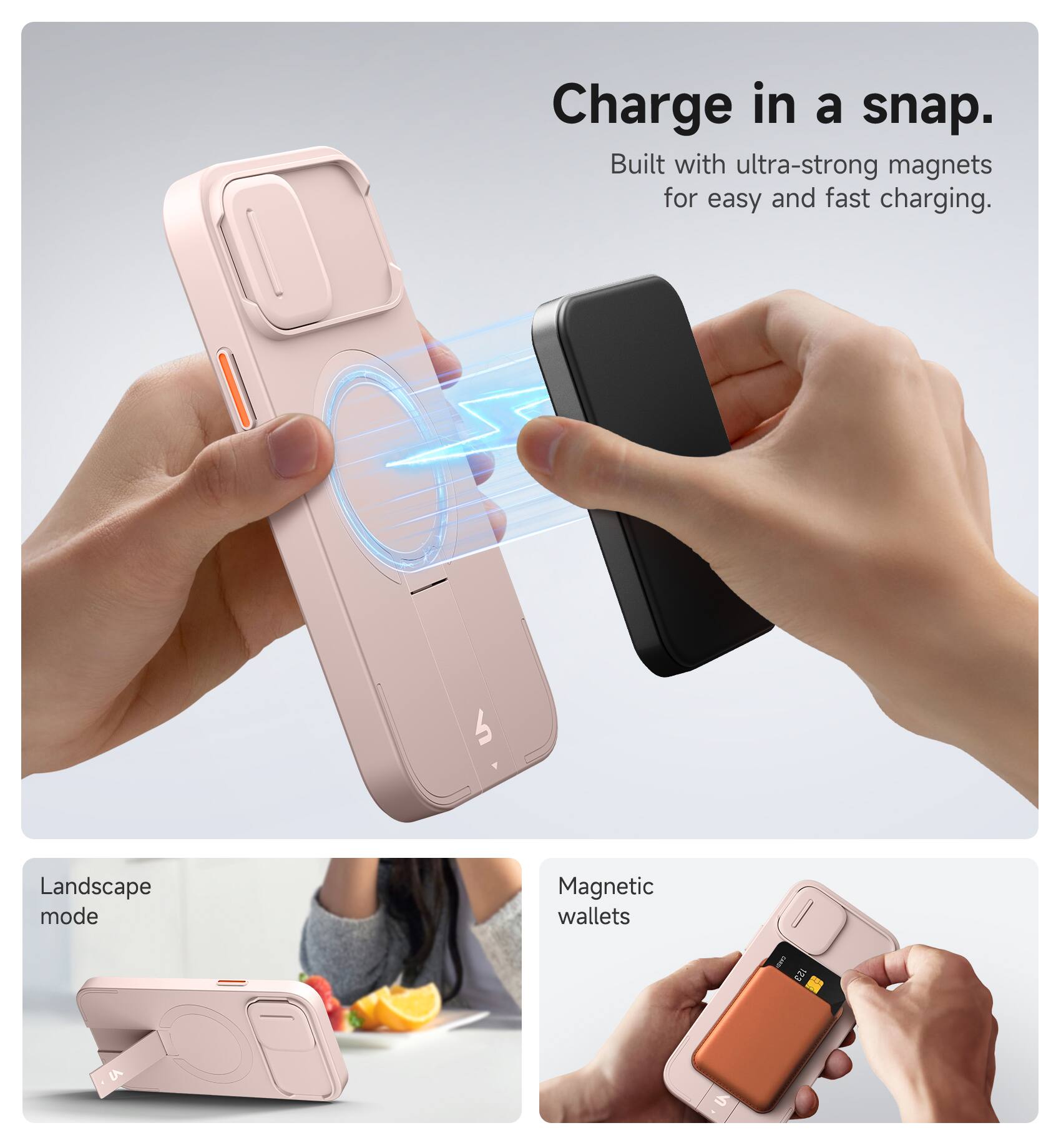 Charge in a snap.  
Built with ultra-strong magnets for easy and fast charging.

Landscape mode

Magnetic wallets