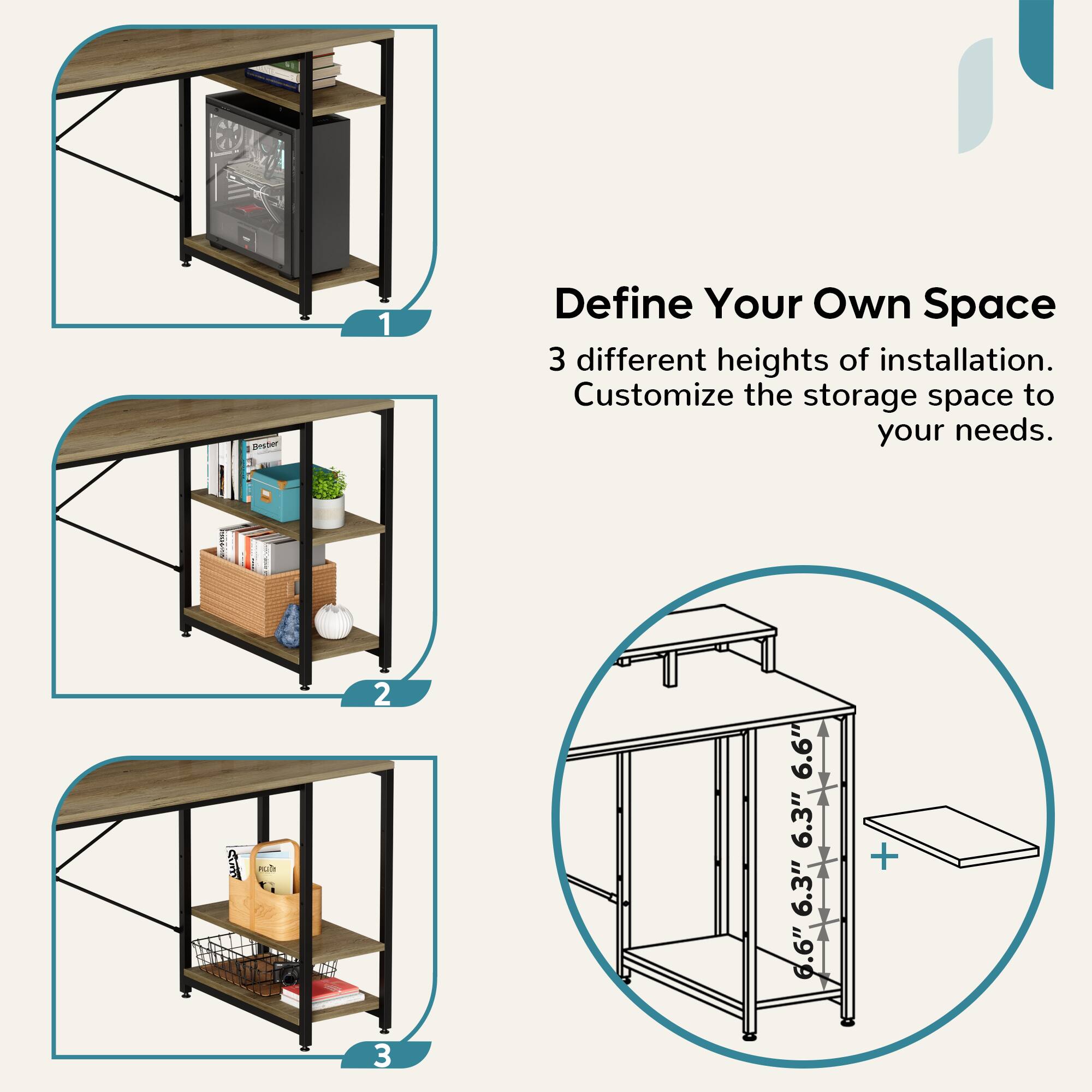 1 Define Your Own Space 3 different heights of installation. Customize the storage space to your needs.

2 6.6" 6.3" 6.3" 6.6" + 3