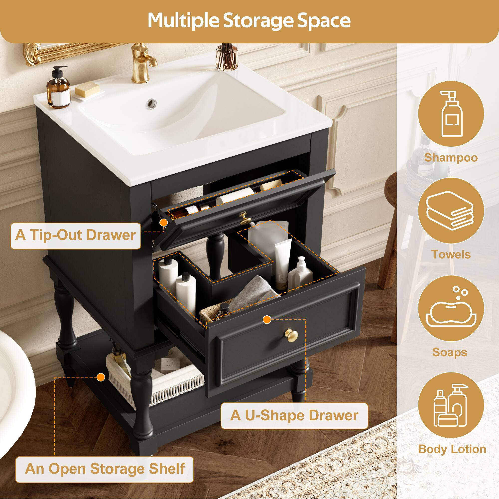 Multiple Storage Space  
- A Tip-Out Drawer  
- A U-Shape Drawer  
- An Open Storage Shelf  
- Shampoo  
- Towels  
- Soaps  
- Body Lotion