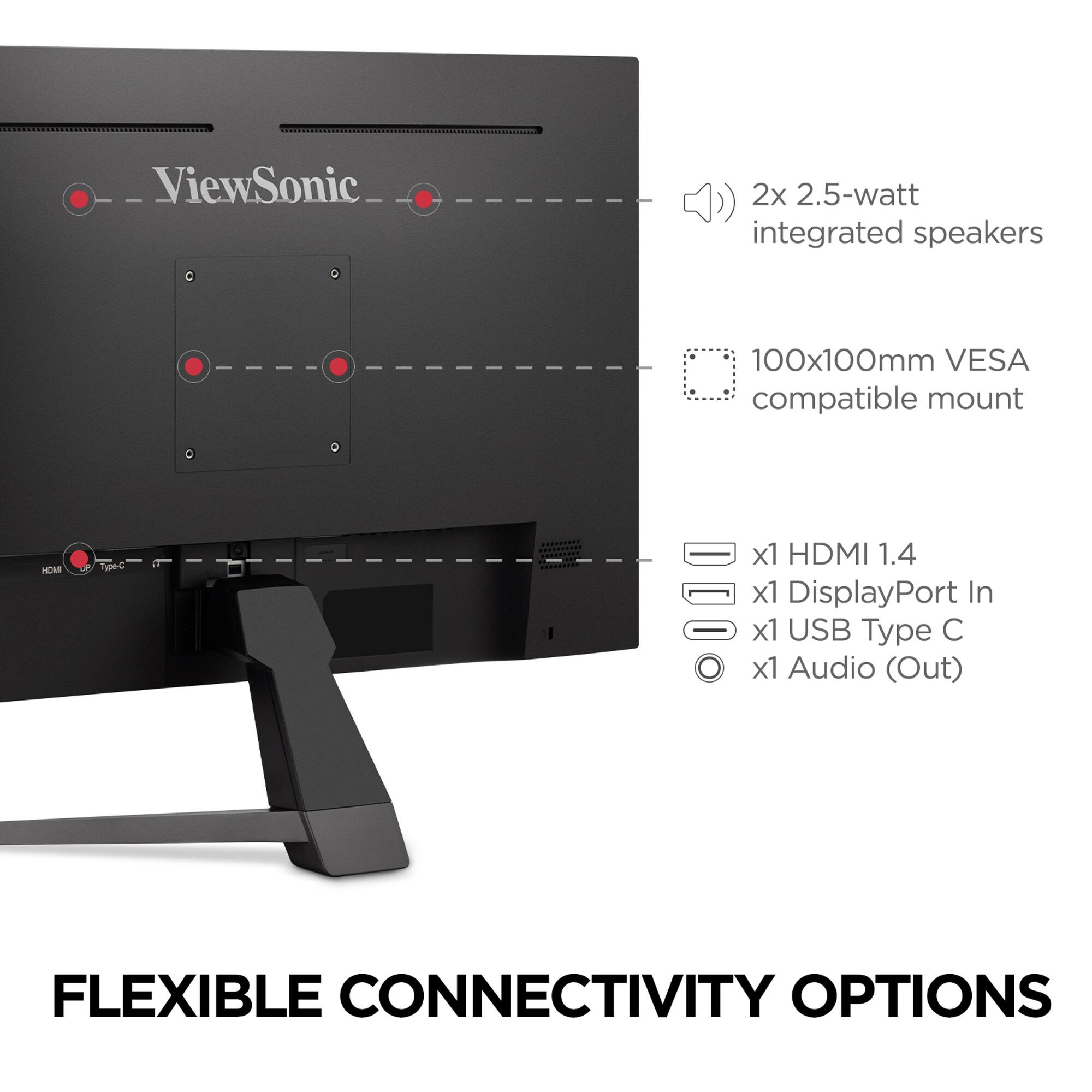 ViewSonic 2x 2.5-watt integrated speakers 100x100mm VESA compatible mount HCM Type-C x1 HDMI 1.4 x1 DisplayPort In x1 USB Type-C x1 Audio (Out) FLEXIBLE CONNECTIVITY OPTIONS