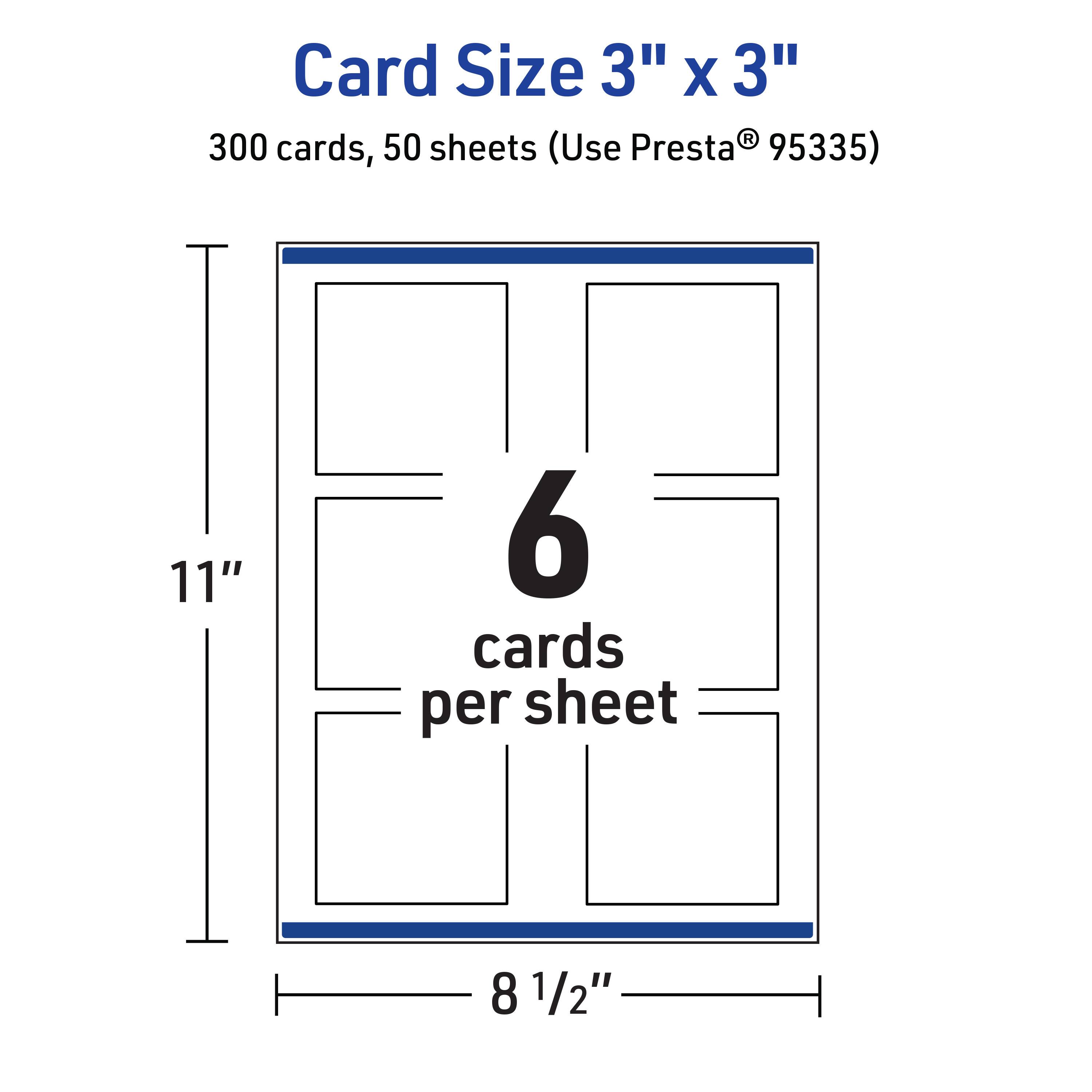 Card Size 3" x 3"  
300 cards, 50 sheets (Use Presta® 95335)  
6 cards per sheet  
11" x 8 1/2"