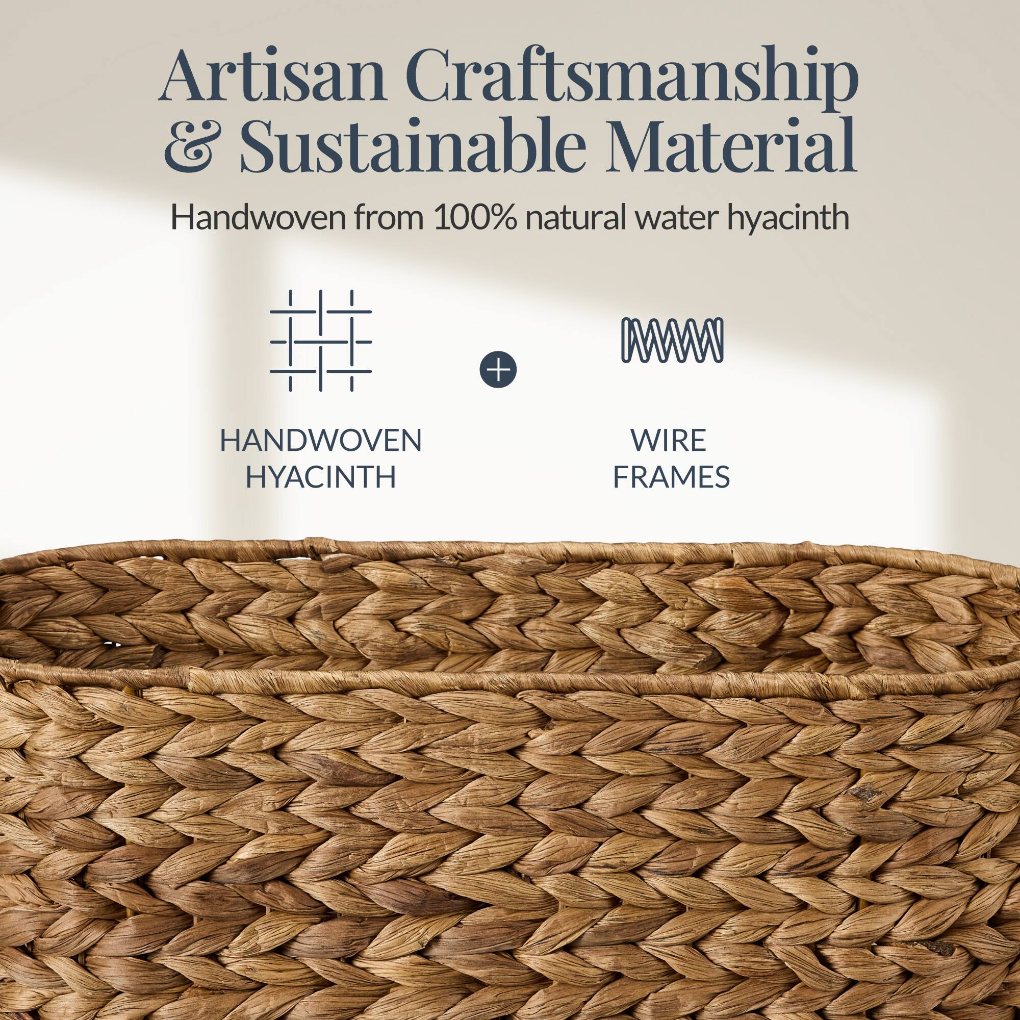 Artisan Craftsmanship & Sustainable Material

Handwoven from 100% natural water hyacinth

HANDWOVEN HYACINTH + WIRE FRAMES