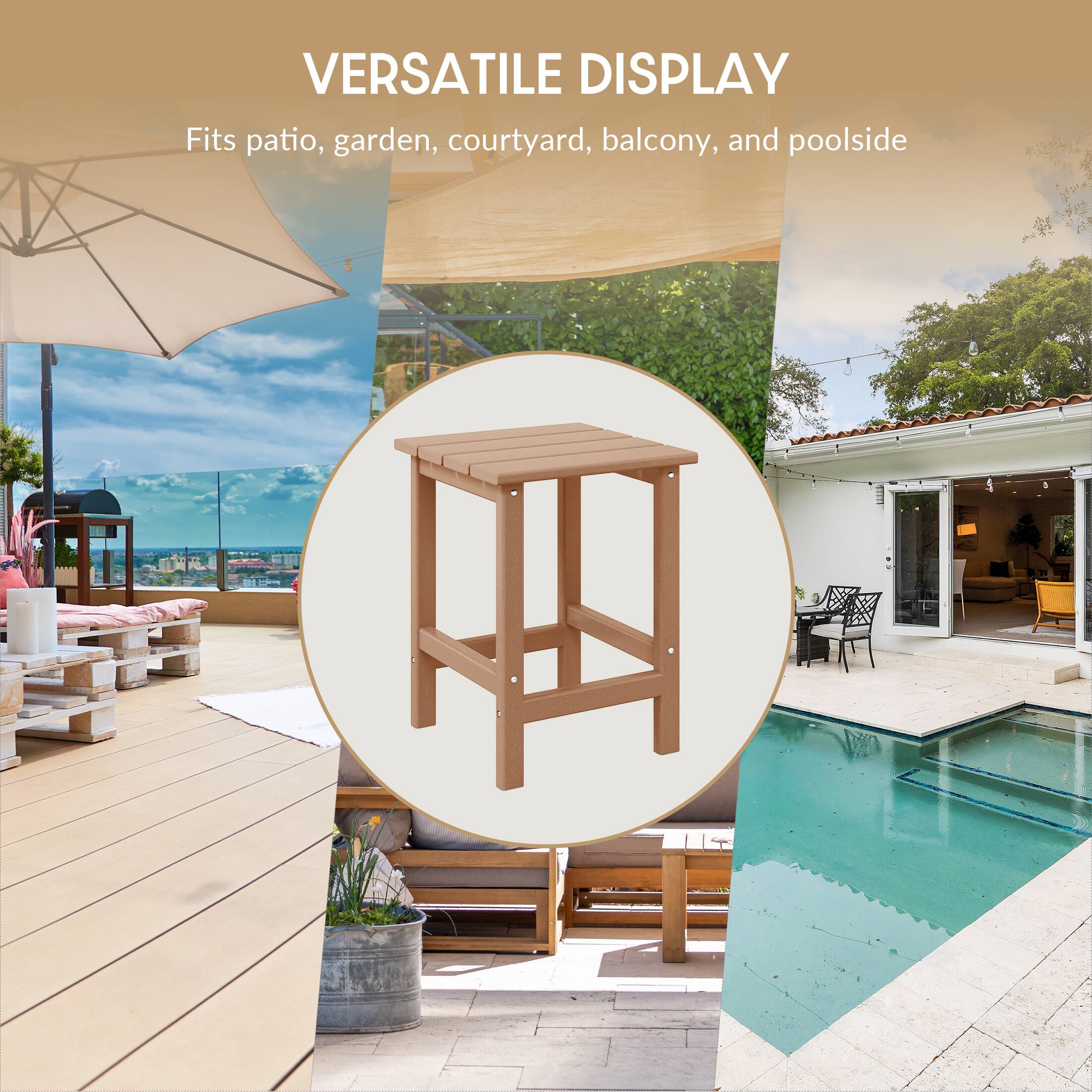 VERSATILE DISPLAY  
Fits patio, garden, courtyard, balcony, and poolside