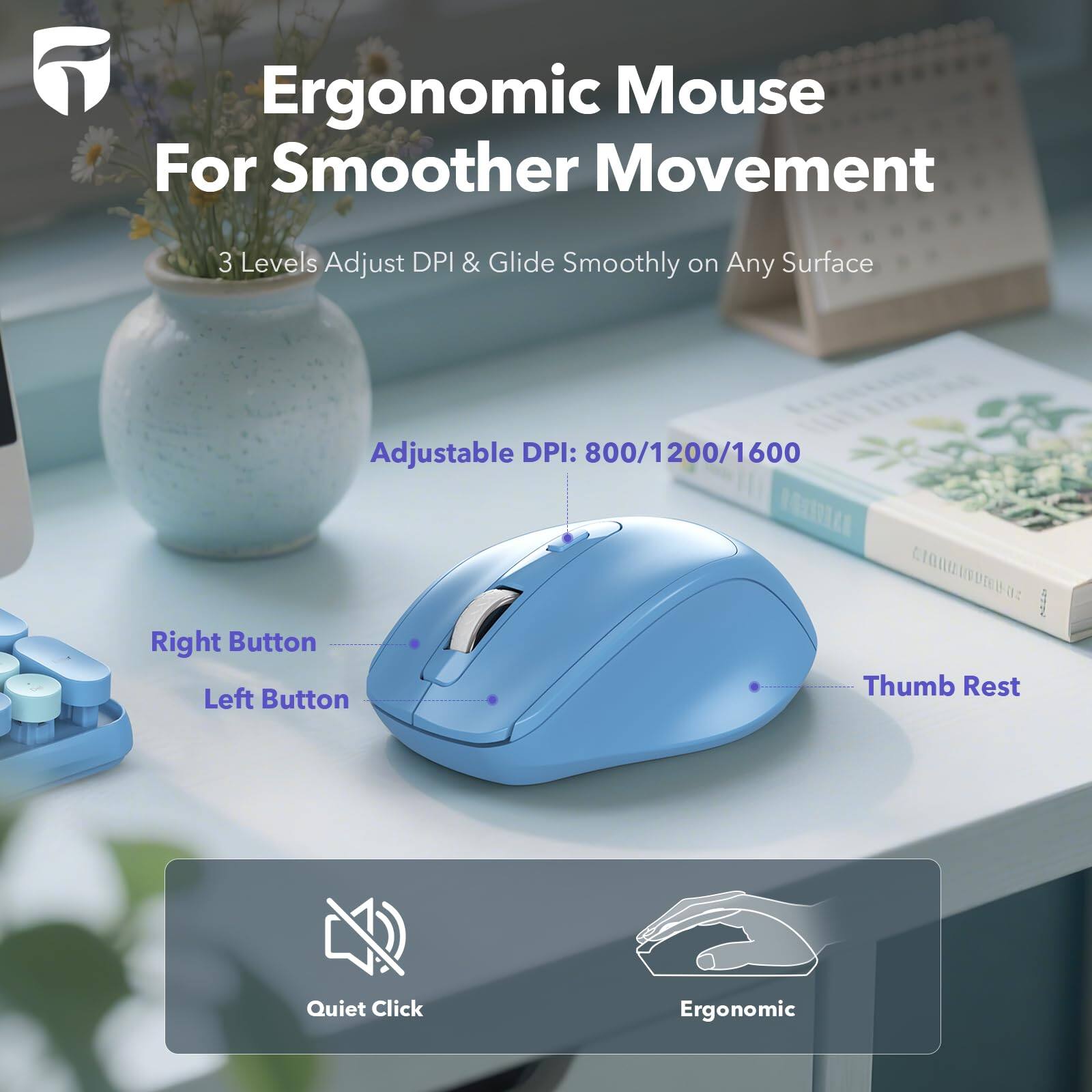 Ergonomic Mouse For Smoother Movement

3 Levels Adjust DPI & Glide Smoothly on Any Surface

Adjustable DPI: 800/1200/1600

Right Button
Left Button
Thumb Rest

Quiet Click
Ergonomic