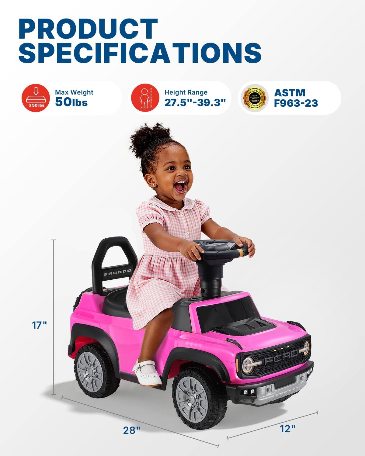 PRODUCT SPECIFICATIONS

Max Weight: 50 lbs

Height Range: 27.5" - 39.3"

ASTM F963-23

BRONCO

17" 28" 12"