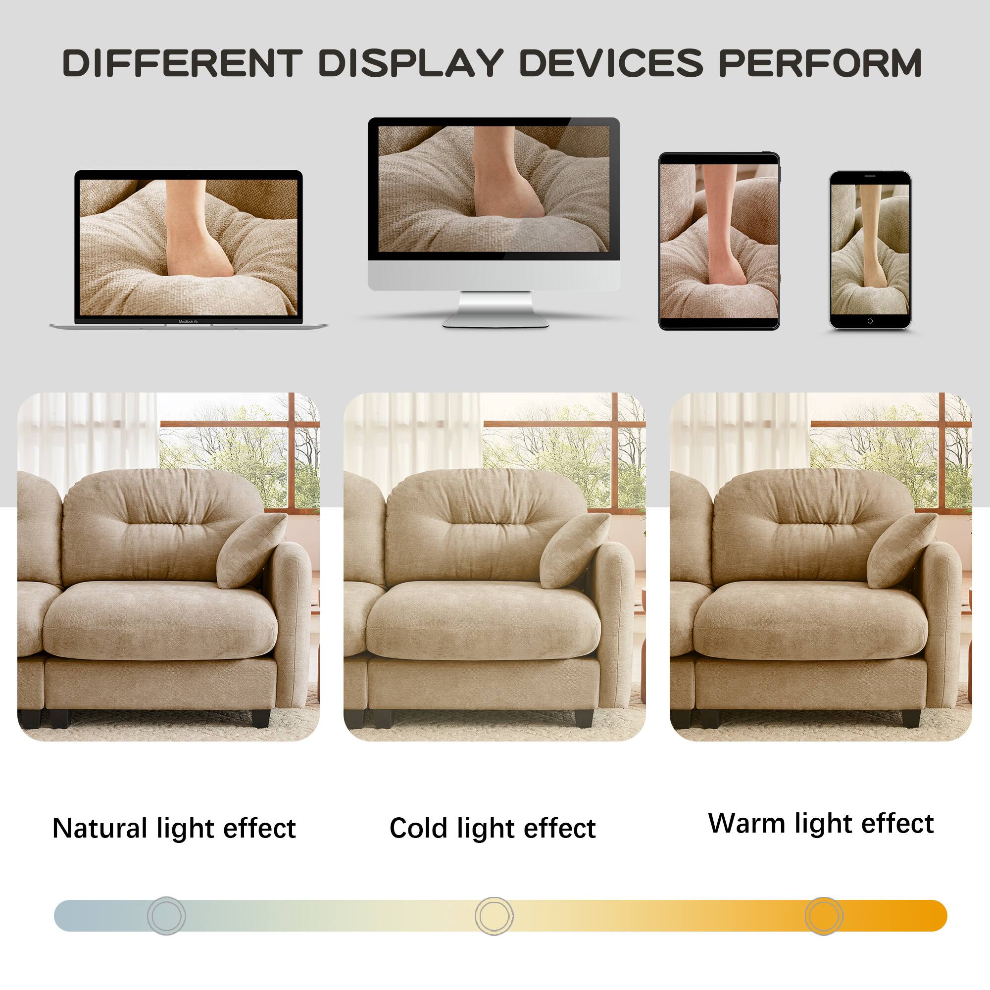 DIFFERENT DISPLAY DEVICES PERFORM

Natural light effect  
Cold light effect  
Warm light effect