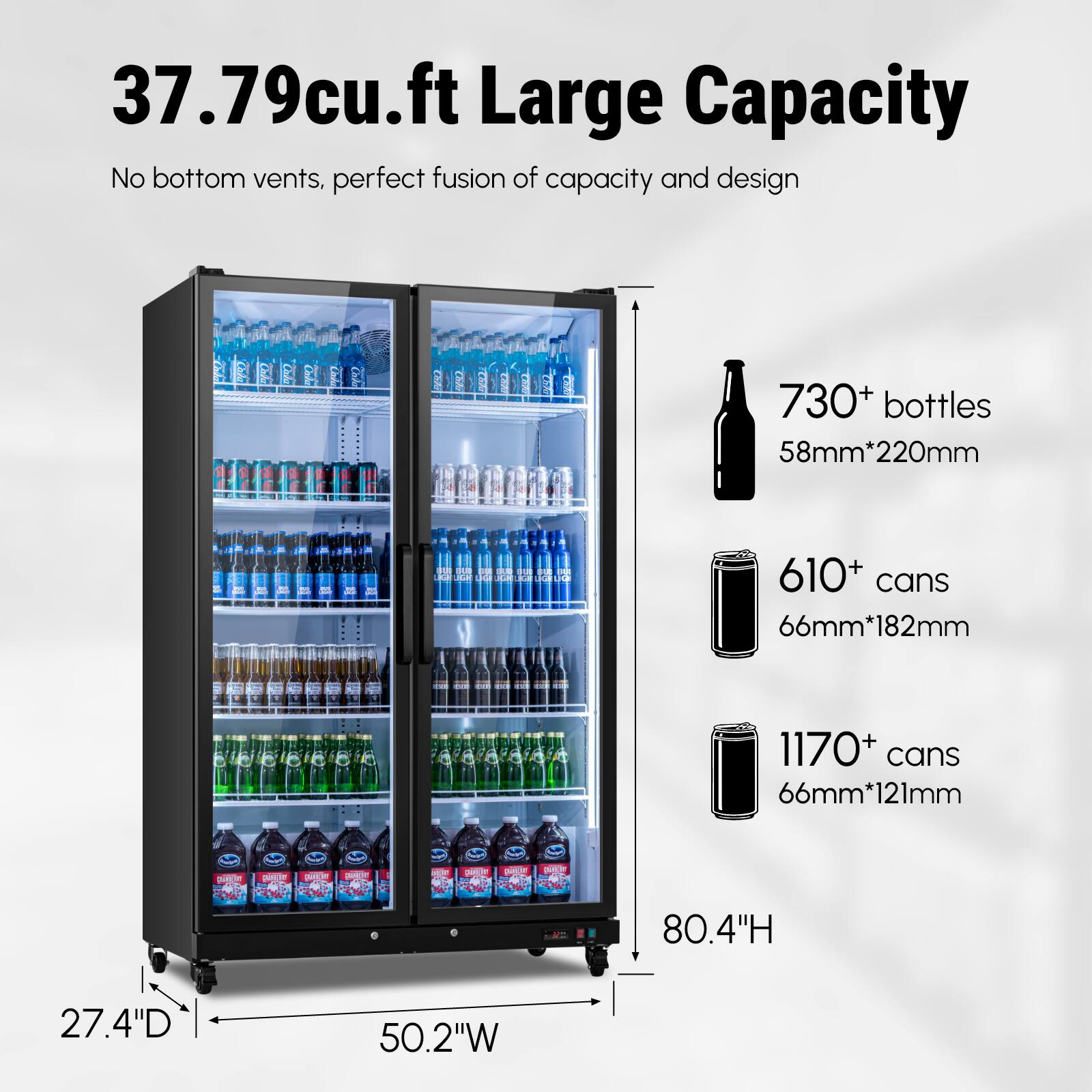 37.79 cu.ft Large Capacity  
No bottom vents, perfect fusion of capacity and design  

730+ bottles  
58mm*220mm  

610+ cans  
66mm*182mm  

1170+ cans  
66mm*121mm  

80.4"H  
27.4"D  
50.2"W