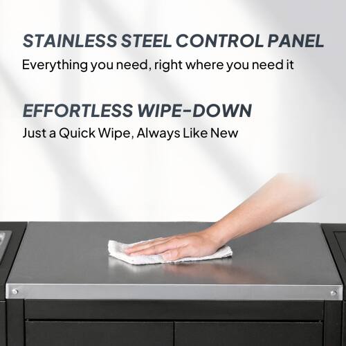 STAINLESS STEEL CONTROL PANEL  
Everything you need, right where you need it  

EFFORTLESS WIPE-DOWN  
Just a Quick Wipe, Always Like New