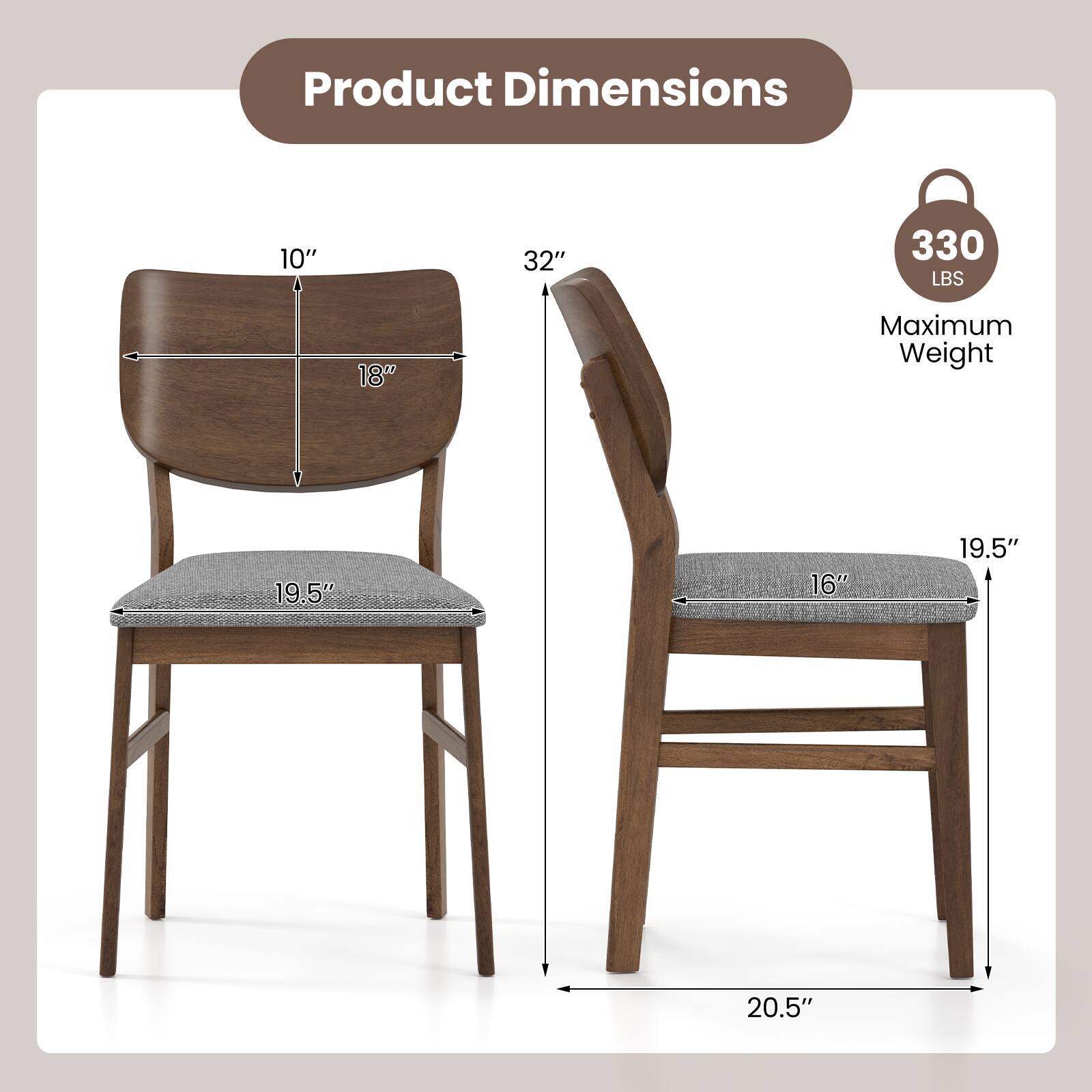 Product Dimensions

- 10" (width of the backrest)
- 18" (depth of the backrest)
- 32" (height of the chair)
- 19.5" (width of the seat)
- 16" (depth of the seat)
- 20.5" (width of the base)
- 330 LBS (Maximum Weight)