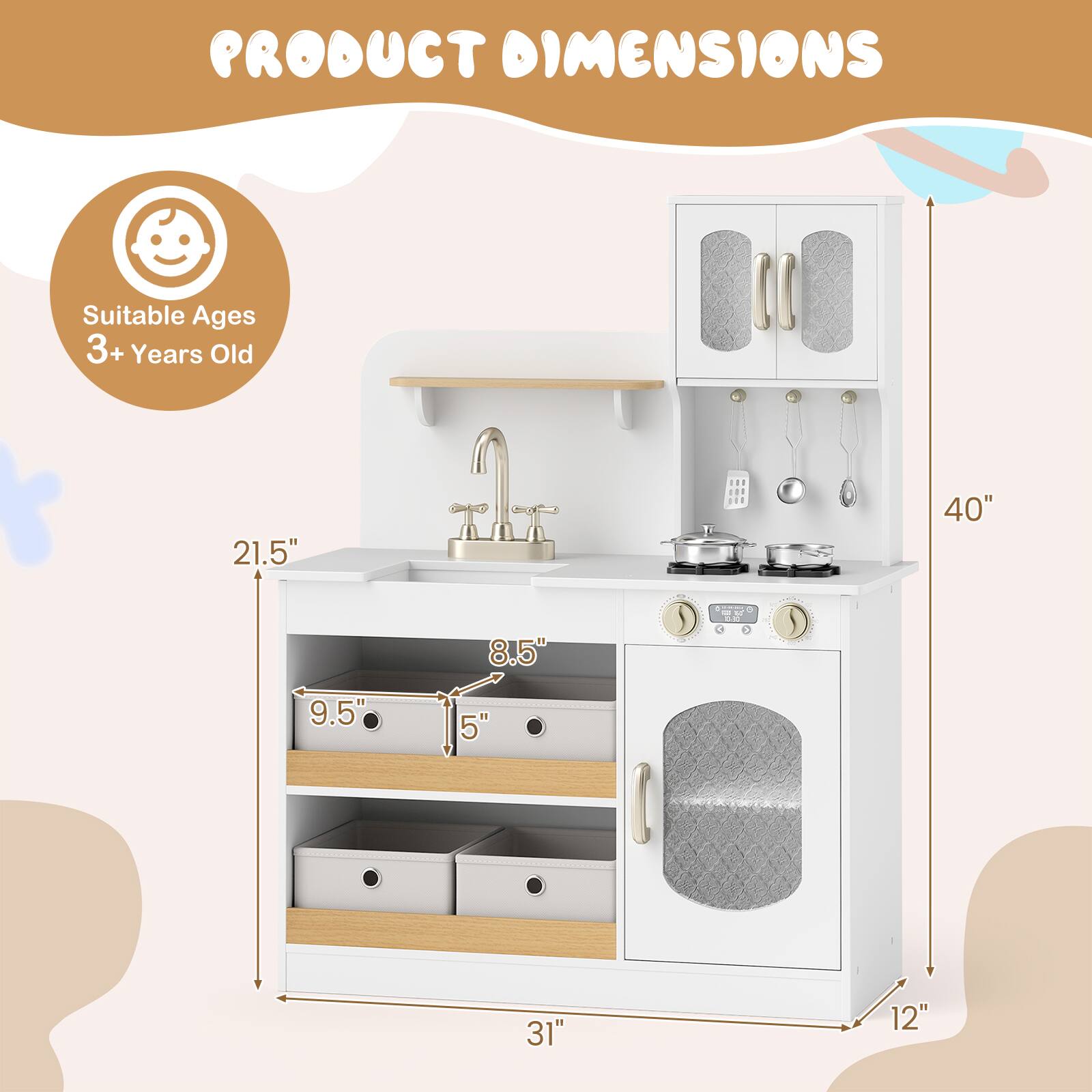 PRODUCT DIMENSIONS

Suitable Ages 3+ Years Old

- Height: 40"
- Width: 31"
- Depth: 12"
- Sink Depth: 21.5"
- Drawer Height: 9.5"
- Drawer Width: 8.5"
- Drawer Depth: 5"