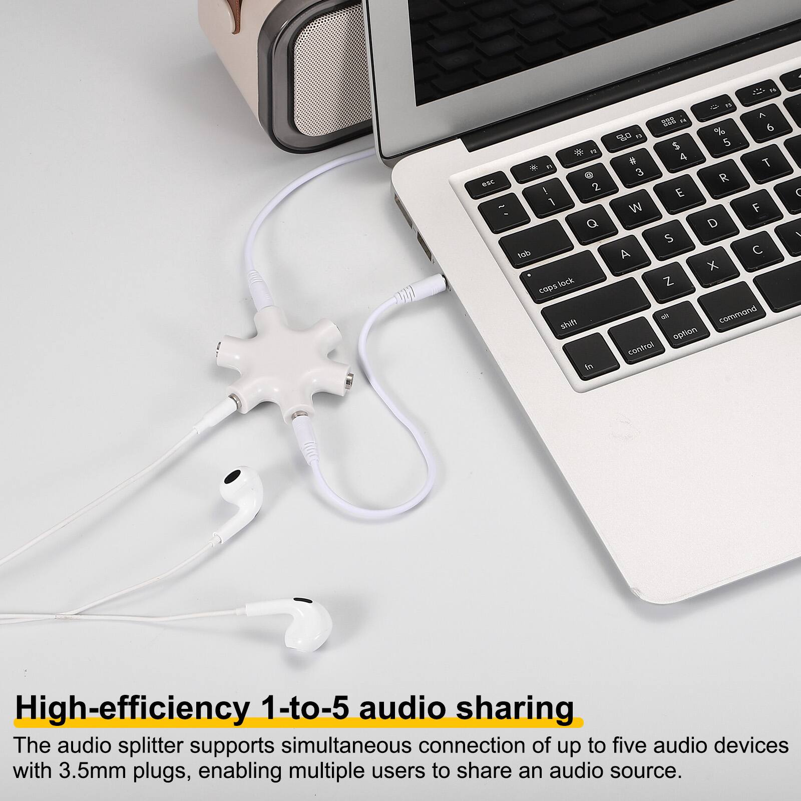 15
ZZZZ
esc -
F2 FI @ ! 2 1 Q tab caps lock shift in
15  ... ... N % 6  5 $ # 4 T 3 R E W F D S A  X Z at command option control
( y
High-efficiency 1-to-5 audio sharing
The audio splitter supports simultaneous connection of up to five audio devices with 3.5mm plugs, enabling multiple users to share an audio source.
