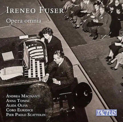 IRENEO FUSER
Opera omnia
ANDREA MACINANTI
ANNA TONINI
ALIDA OLIVA
CORO EURIDICE
PIER PAOLO SCATTOLIN
TACTUS