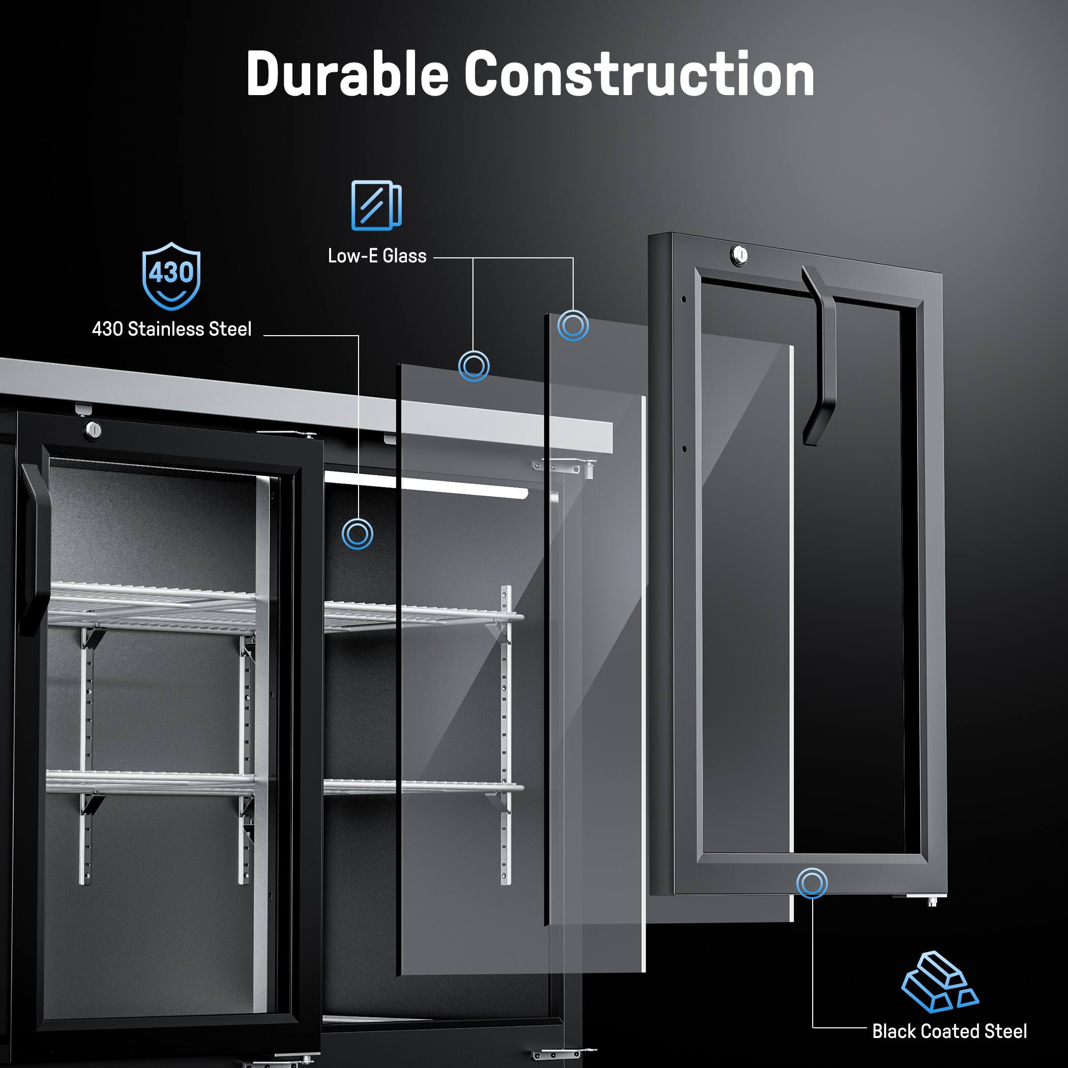Durable Construction  
430 Low-E Glass  
430 Stainless Steel  
1 Black Coated Steel