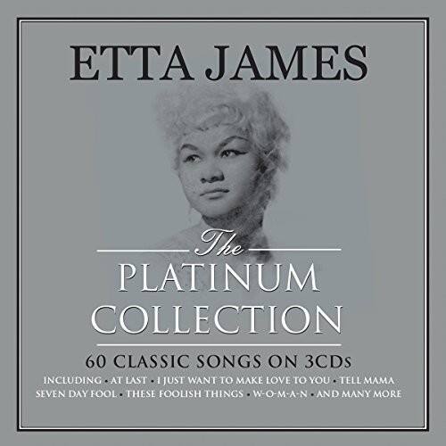 ETTA JAMES  
The PLATINUM COLLECTION  

60 CLASSIC SONGS ON 3CDs  
INCLUDING: AT LAST, I JUST WANT TO MAKE LOVE TO YOU, TELL MAMA, SEVEN DAY FOOL, THESE FOOLISH THINGS, W-O-M-A-N, AND MANY MORE