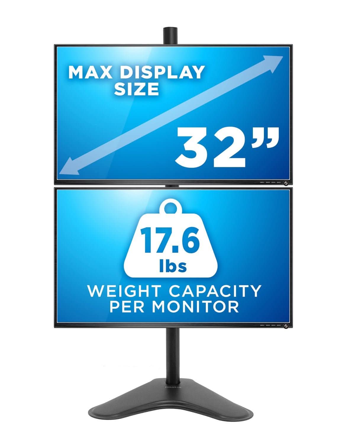 MAX DISPLAY SIZE 32"  
17.6 lbs WEIGHT CAPACITY PER MONITOR