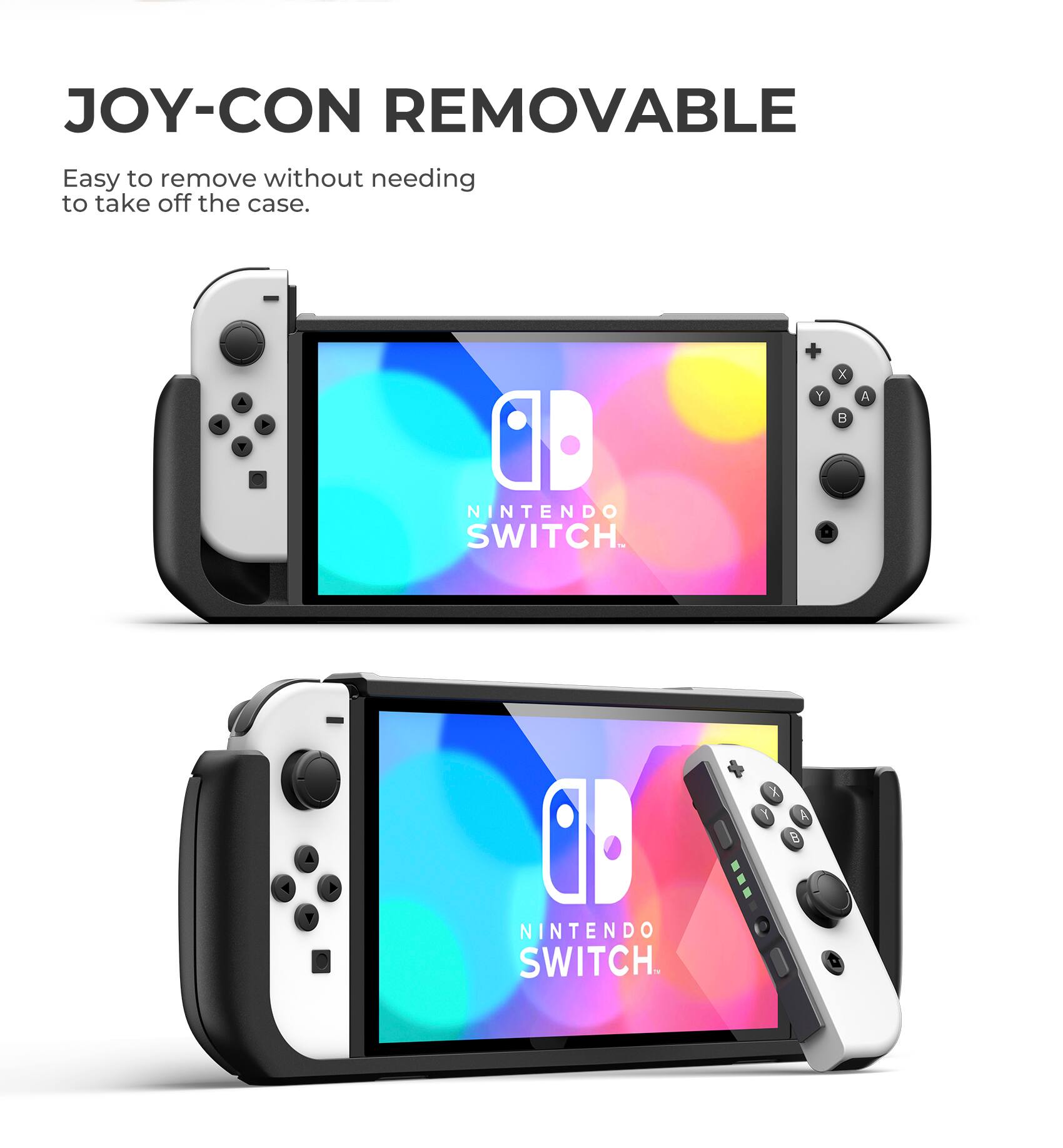 JOY-CON REMOVABLE  
Easy to remove without needing to take off the case.  
NINTENDO SWITCH.