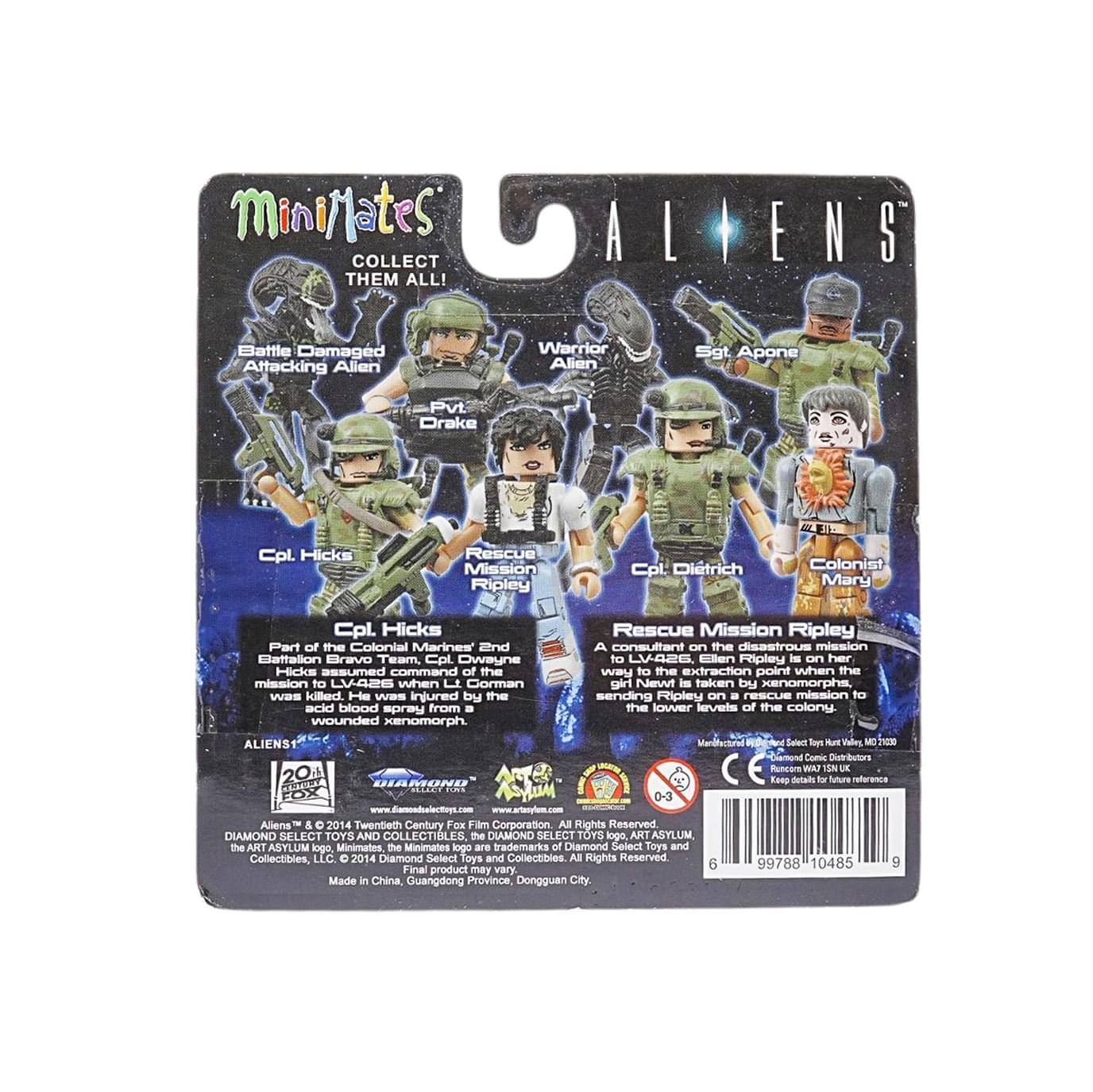 MiniMates COLLECT THEM ALL!  
ALIENS  

Battle Damaged Attacking Alien Warrior  
Alien Sgt. Apone  
Pvt. Drake  
Cpl. Hicks  
Rescue Mission Ripley  
Cpl. Dietrich  
Colonist Mary  

Part of the Colonial Marines and a consultant on the disastrous mission Dattalion Bravo Team.  
Dwayne to LV426. Ellen Ripley is on her way to the extraction point when the mission to LV426 was taken by xenomorphs. Hicks assumed command of the mission. He was killed by the acid blood spray from a wounded xenomorph.  

Rescue Mission Ripley  
A consultant on the disastrous mission to LV426, Ellen Ripley is on her way to the extraction point when the mission to LV426 was taken by xenomorphs. She was injured by the acid blood spray from a wounded xenomorph.  

ALIENS  
20th Century Fox Film Corporation  
All Rights Reserved  
DIAMOND SELECT TOYS AND COLLECTIBLES  
www.diamondselecttoys.com  
www.artasylum.com  

ALIENS © & ™ 2014 Twentieth Century Fox Film Corporation. All Rights Reserved