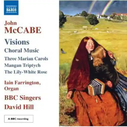 John McCabe
Visions
Choral Music
Three Marian Carols
Mangan Triptych
The Lily-White Rose
Iain Farrington, Organ
BBC Singers
David Hill
A BBC recording