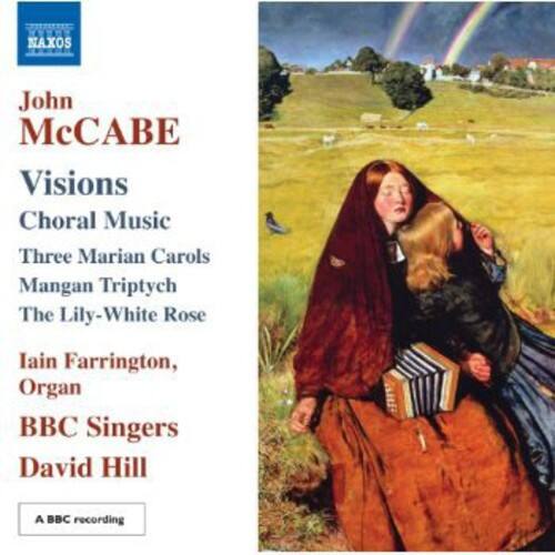 John McCabe  
Visions  
Choral Music  
Three Marian Carols  
Mangan Triptych  
The Lily-White Rose  

Iain Farrington, Organ  
BBC Singers  
David Hill  

A BBC recording