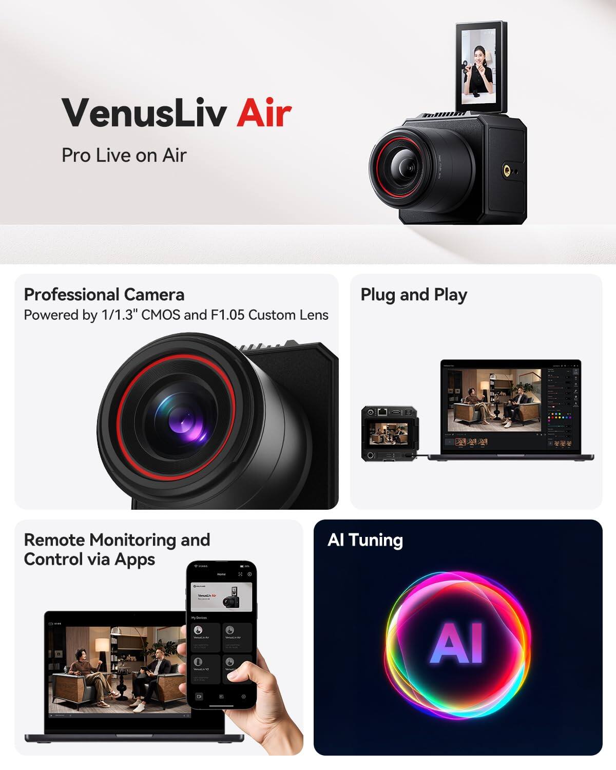 VenusLiv Air Pro Live on Air Professional Camera Powered by 1/1.3" CMOS and F1.05 Custom Lens Plug and Play

Remote Monitoring and Control via Apps

AI Tuning