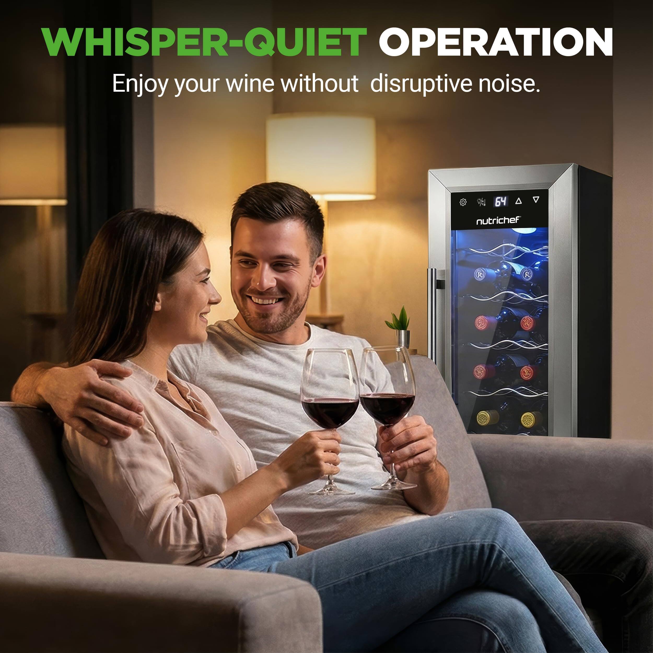 WHISPER-QUIET OPERATION  
Enjoy your wine without disruptive noise.