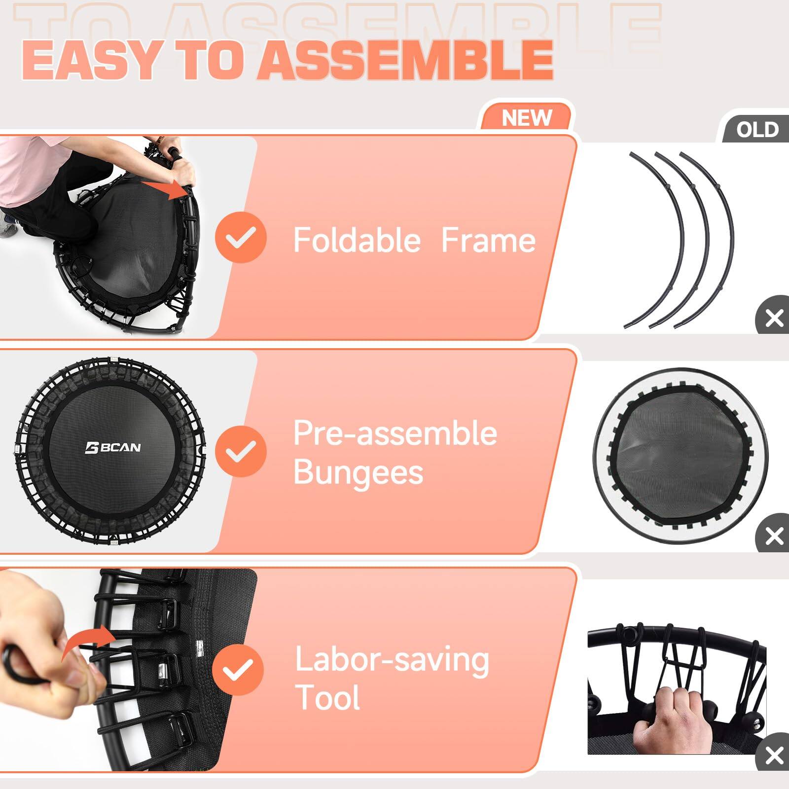 EASY TO ASSEMBLE

- Foldable Frame
- Pre-assemble Bunges
- Labor-saving Tool