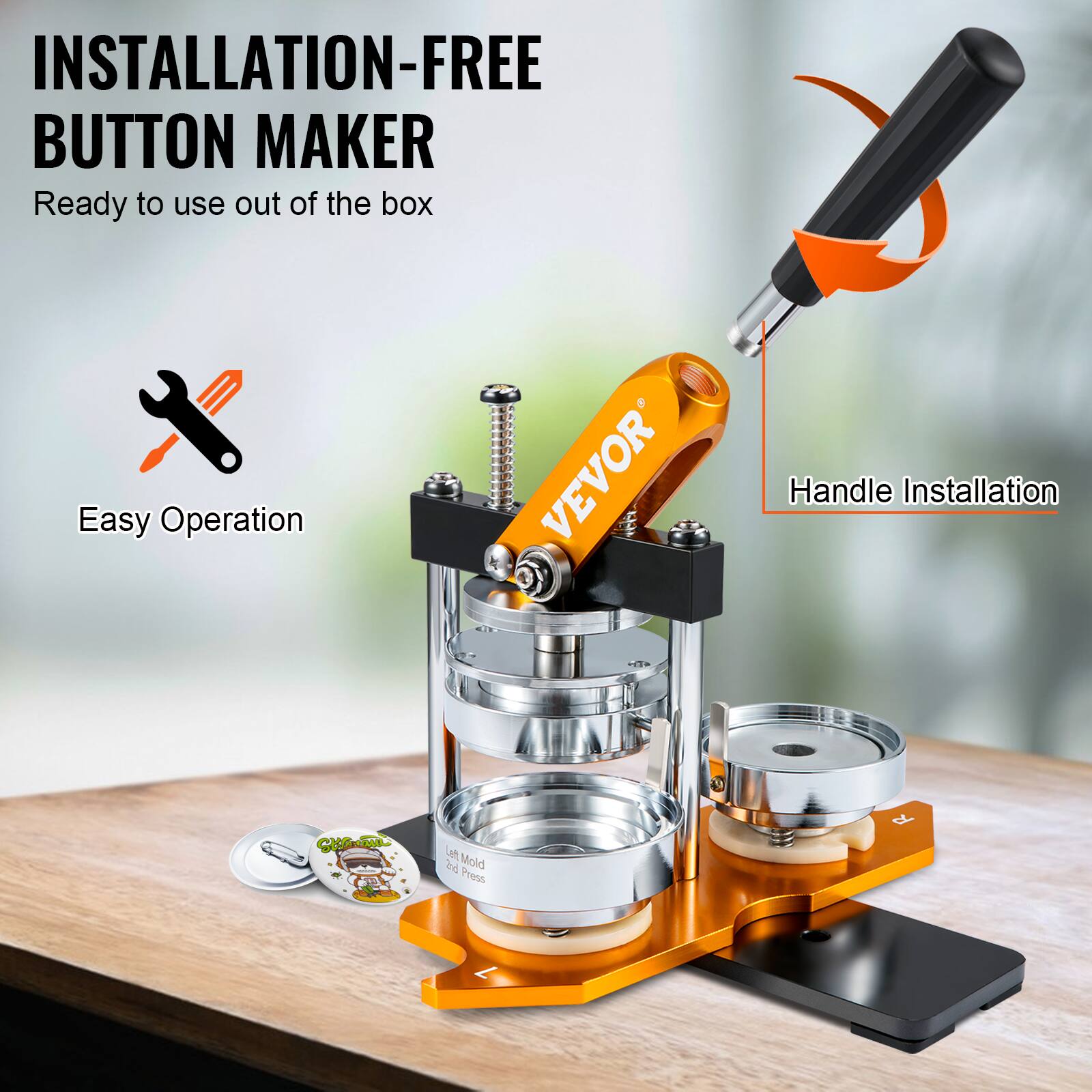 INSTALLATION-FREE BUTTON MAKER  
Ready to use out of the box  

Easy Operation  

Handle Installation  

Let Mold and Press