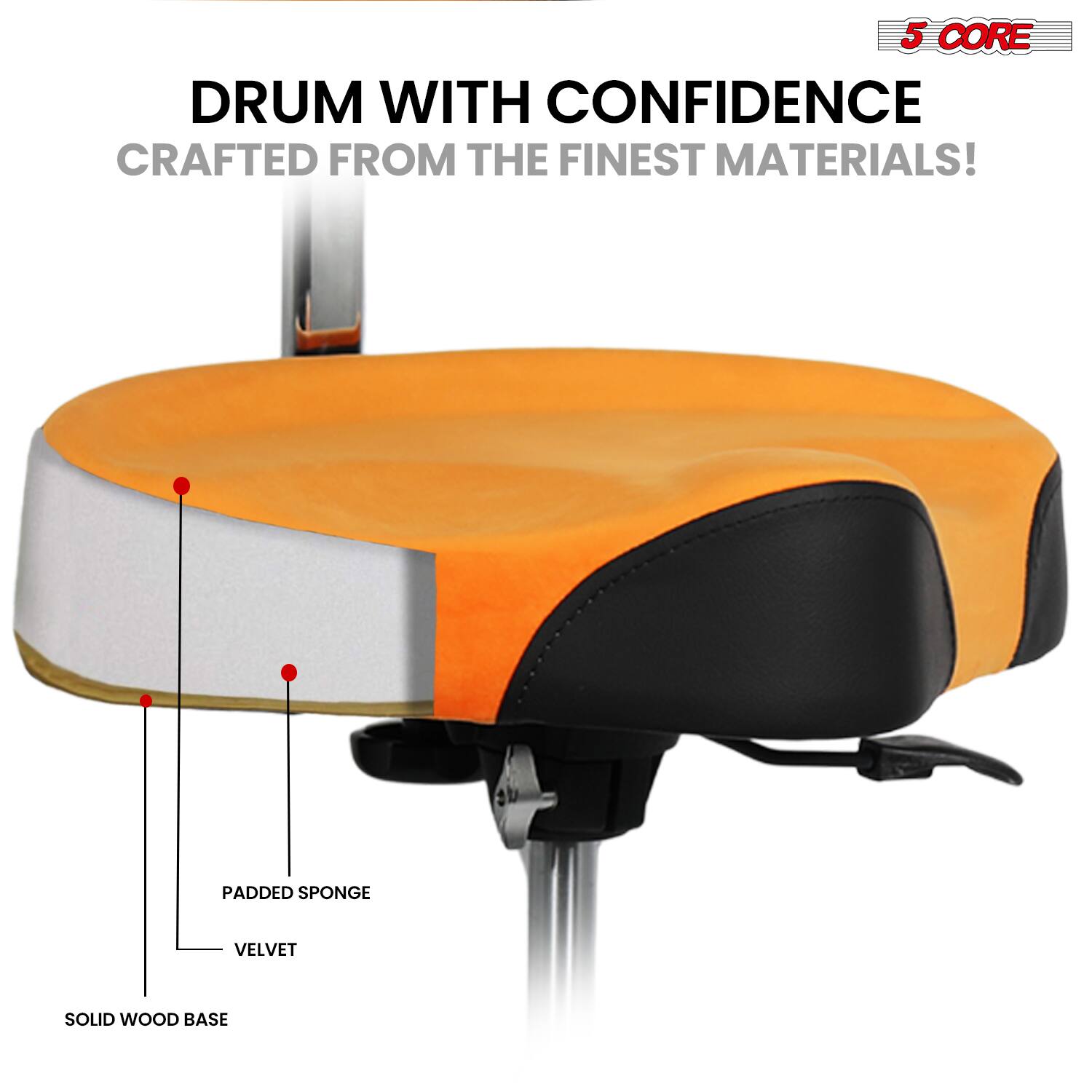 5 CORE DRUM WITH CONFIDENCE  
CRAFTED FROM THE FINEST MATERIALS!  

- SOLID WOOD BASE  
- PADDED SPONGE  
- VELVET