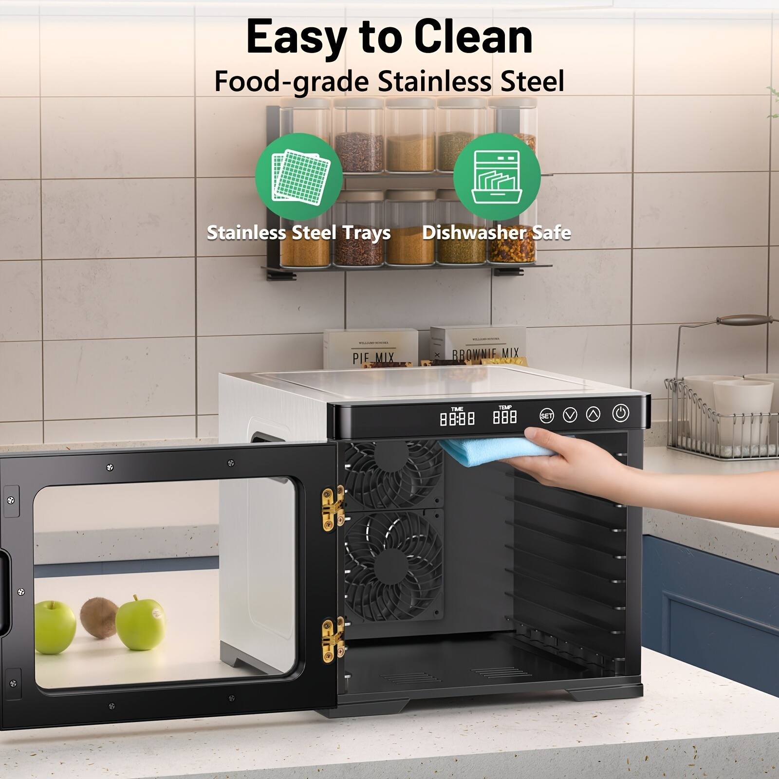 Easy to Clean  
Food-grade Stainless Steel  
Stainless Steel Trays  
Dishwasher Safe