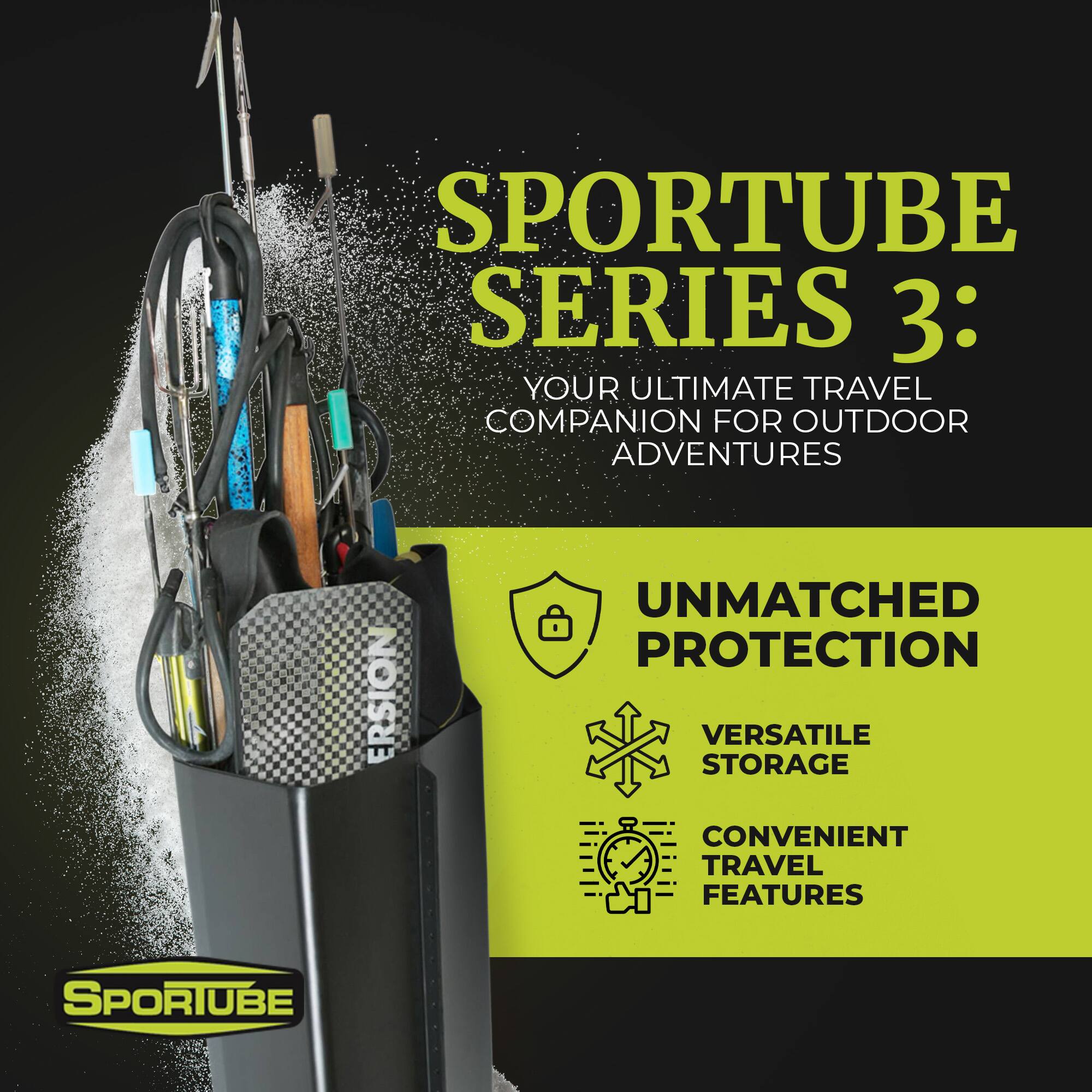 SPORTUBE SERIES 3:  
YOUR ULTIMATE TRAVEL COMPANION FOR OUTDOOR ADVENTURES  

UNMATCHED PROTECTION  
VERSATILE STORAGE  
CONVENIENT TRAVEL FEATURES  

SPORTUBE