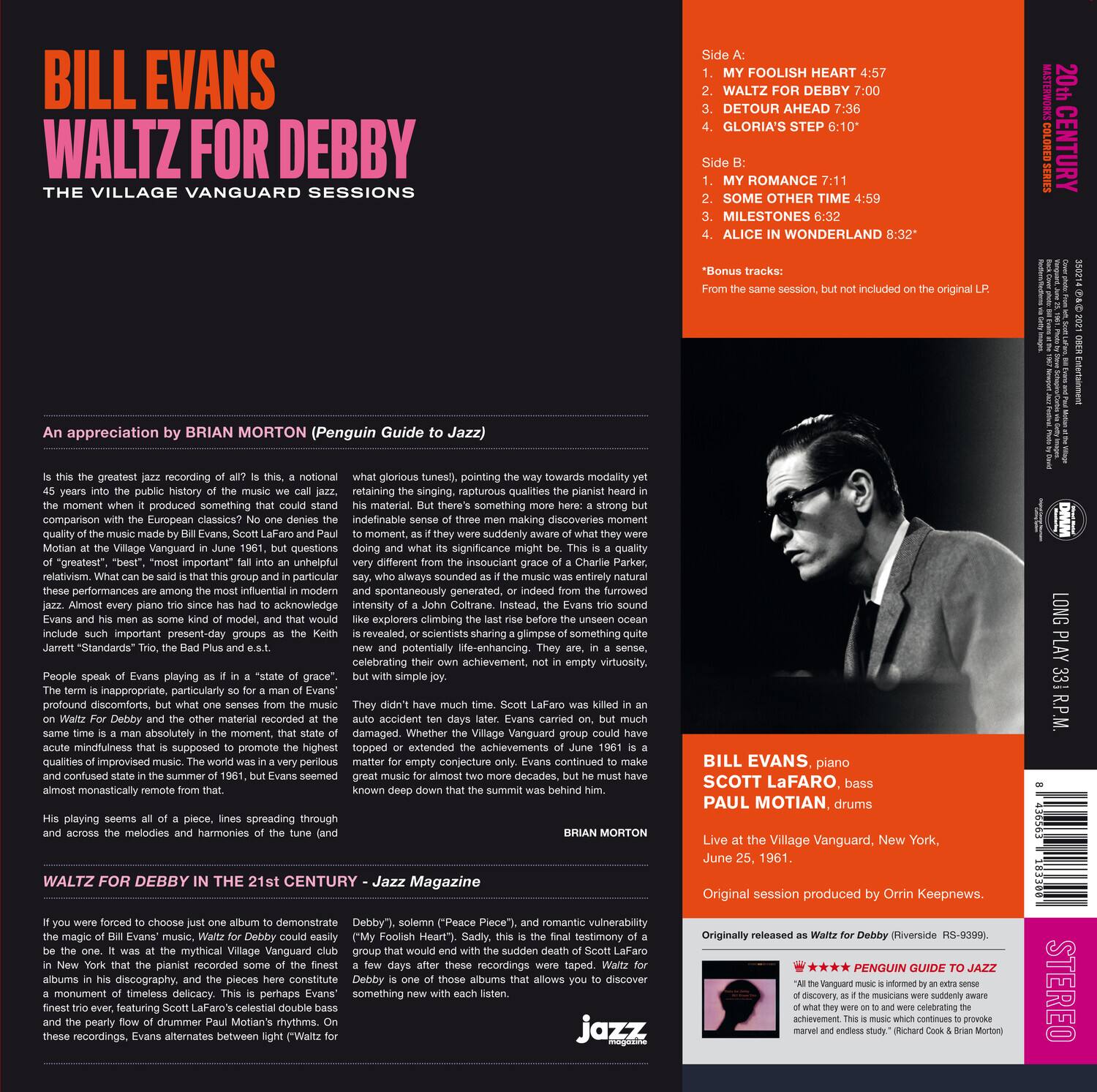 BILL EVANS  
WALTZ FOR DEBBY  
THE VILLAGE VANGUARD SESSIONS

An appreciation by BRIAN MORTON (Penguin Guide to Jazz)

Is this the greatest jazz recording of all? It is, a national treasure, 45 years into the public history of the music we call jazz, the moment when it produced something that could stand comparison with the European classics? No one denies the quality of the music made by Bill Evans, Scott LaFaro and Paul Motian at the Village Vanguard in June 1961, but particular qualities of this music seem to have been overlooked. These performances are among the most influential in modern jazz. People speak of Evans playing as if in a "state of grace," and of LaFaro as a model, and that would be true. But what is the music? The term is inappropriate, particularly so for a man of Evans' modesty. "Standards Trio," "The Bad Plus" and "e.s.t." are states of grace. The music is improvised, but it is not improvisation. It is a quality of improvised music. The world was in a very perilous state in the summer of 1961, and the music is