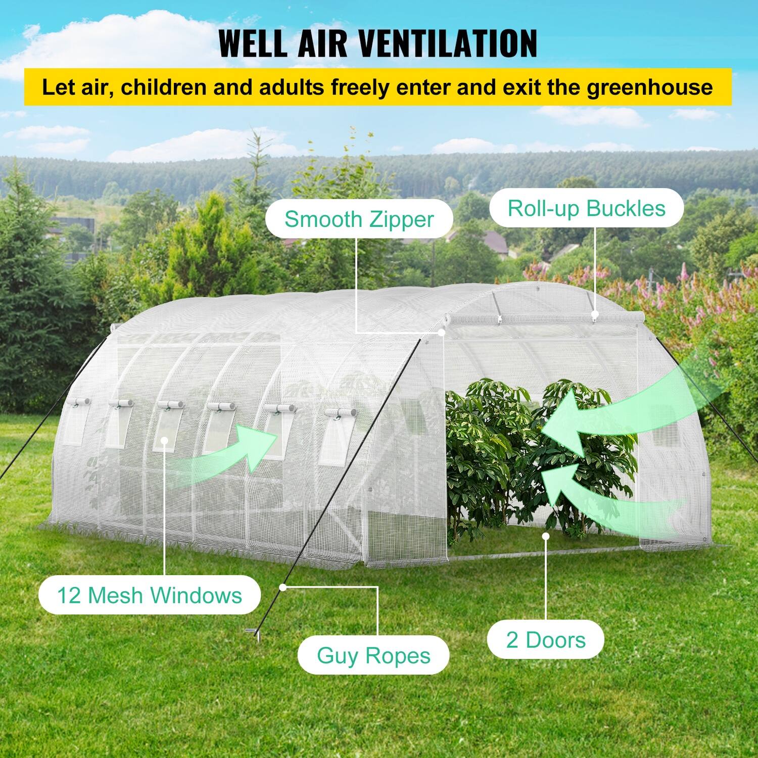 WELL AIR VENTILATION  
Let air, children and adults freely enter and exit the greenhouse  

- Smooth Zipper  
- Roll-up Buckles  
- 12 Mesh Windows  
- Guy Ropes  
- 2 Doors