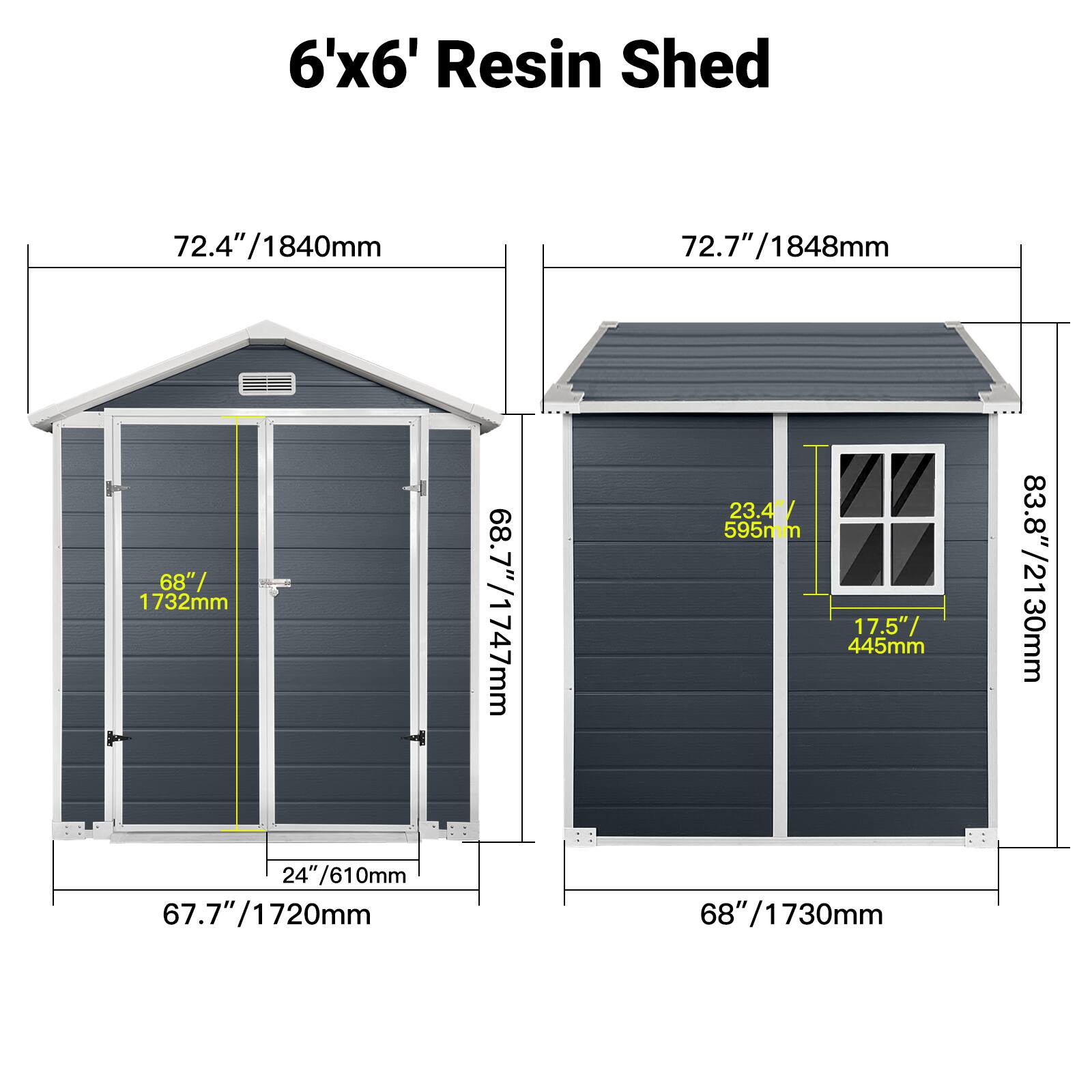 6'x6' Resin Shed

- 72.4" / 1840mm
- 72.7" / 1848mm
- 68" / 1732mm
- 68.7" / 1747mm
- 23.4" / 595mm
- 17.5" / 445mm
- 83.8" / 2130mm
- 24" / 610mm
- 67.7" / 1720mm
- 68" / 1730mm