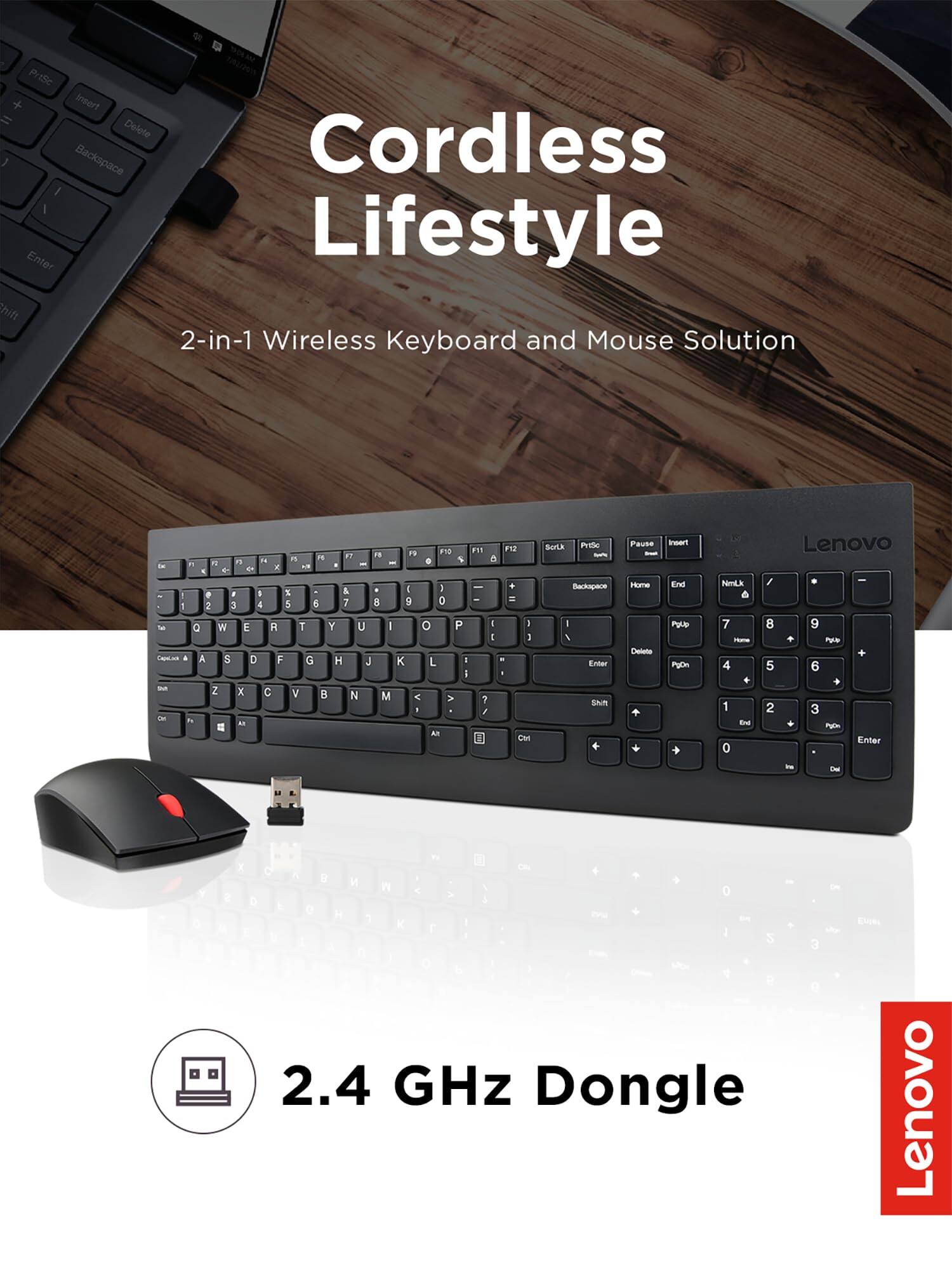 PH1SC 102 + Inert Dolote 1 Backspace Cordless J I Enter Lifestyle Thift 2-in-1 Wireless Keyboard and Mouse Solution P F1 F12 1T 1 T A " H 1 a  A - - . - 7 A. . * aT e . I I I + a 1 3 . A - . = 4 5 6 7  5 0 ! 2 3 W E R T Y U I o P I I Ta a : D ca a A 8 D F G H J K I . L I - - 2 x C V  N M A > 7 1 , -  A E a E  BorLk Prile - Sackapece I 4 Enter ShR Paube - Hame Detete + Insart End Puit FyCn + Nmi.k & 7 H 4 1 En 0 / 8 5 2 Lenovo - 9 ~ + 6 . 3 Pl Enter Des 3  i a . K  P 2.4 GHz Dongle a Lenovo

Cordless Lifestyle  
2-in-1 Wireless Keyboard and Mouse Solution