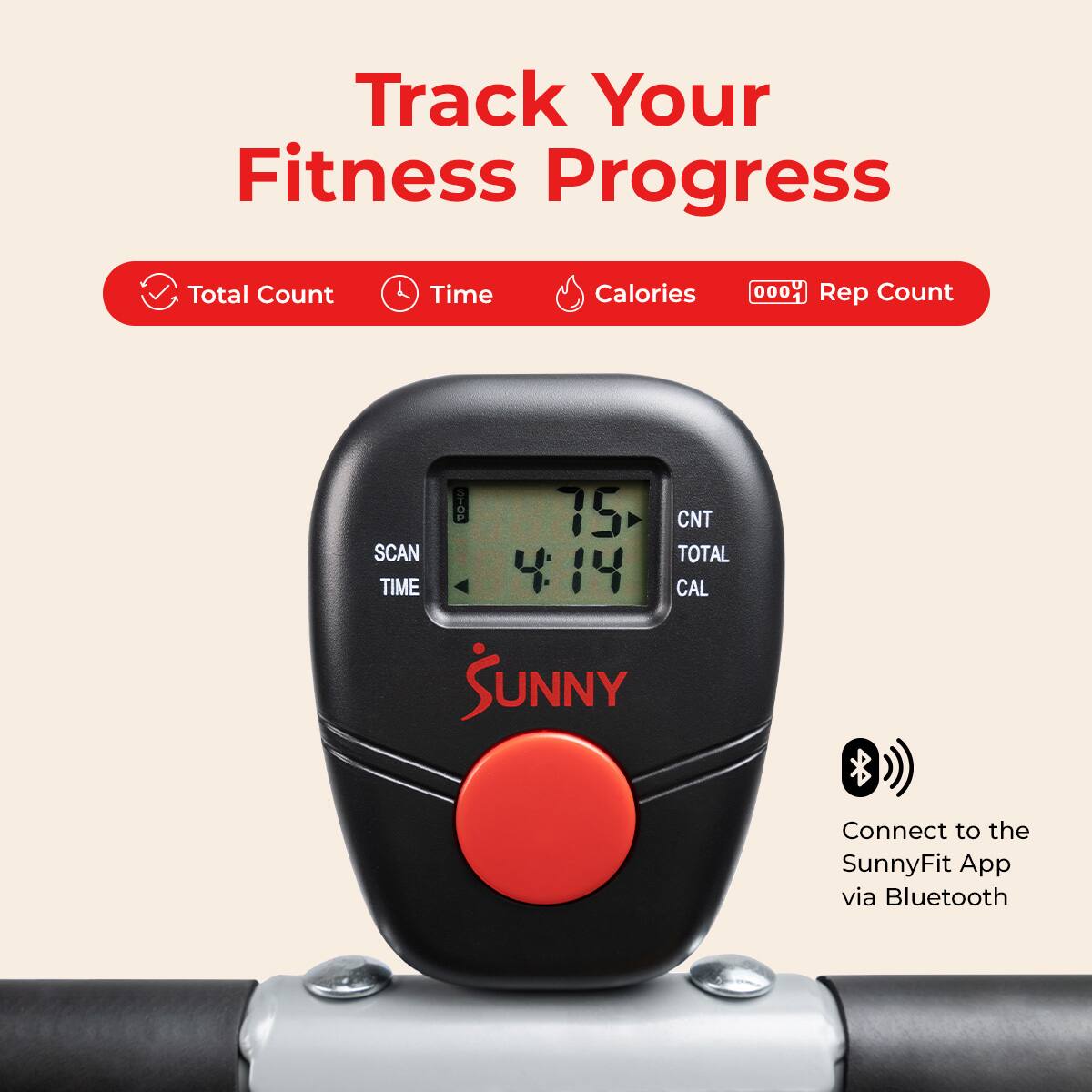 Track Your Fitness Progress

- Total Count
- Time
- Calories
- Rep Count

75 CNT
4:14 TIME
000 CAL

Connect to the SunnyFit App via Bluetooth
